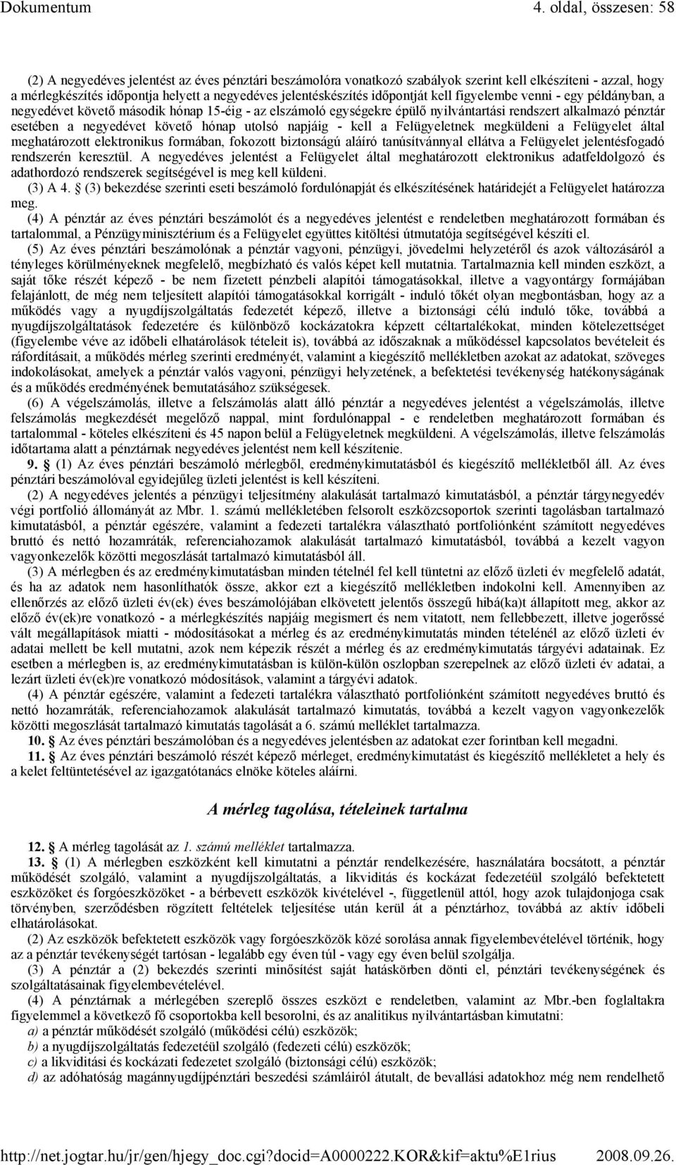 negyedévet követı hónap utolsó napjáig - kell a Felügyeletnek megküldeni a Felügyelet által meghatározott elektronikus formában, fokozott biztonságú aláíró tanúsítvánnyal ellátva a Felügyelet