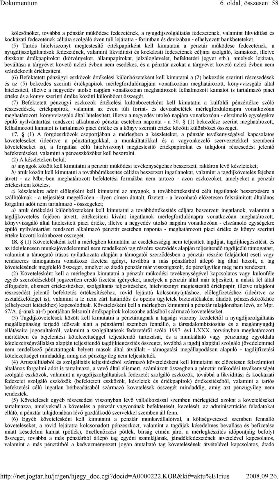 (5) Tartós hitelviszonyt megtestesítı értékpapírként kell kimutatni a pénztár mőködése fedezetének, a nyugdíjszolgáltatások fedezetének, valamint likviditási és kockázati fedezetének céljára