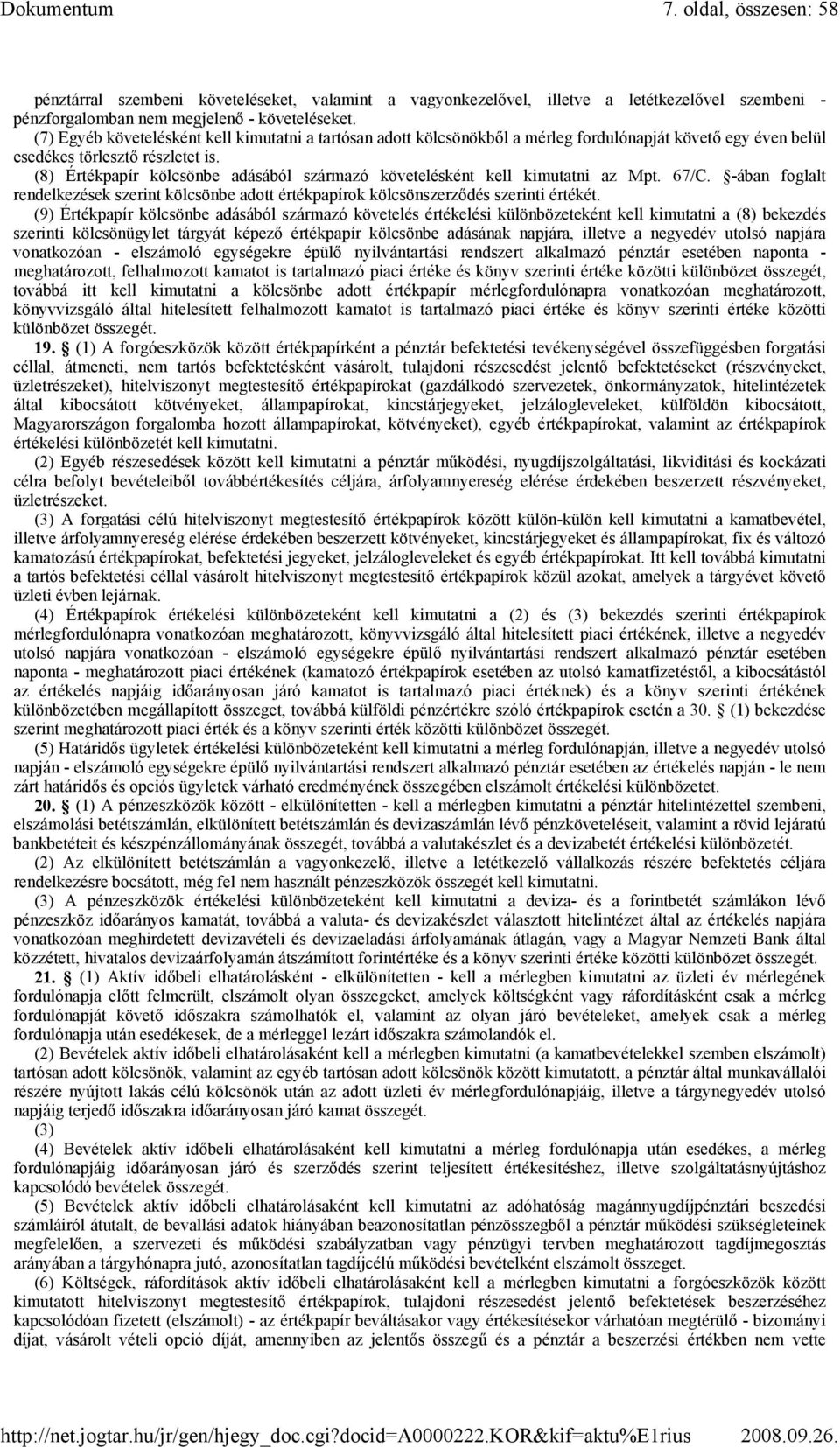 (8) Értékpapír kölcsönbe adásából származó követelésként kell kimutatni az Mpt. 67/C. -ában foglalt rendelkezések szerint kölcsönbe adott értékpapírok kölcsönszerzıdés szerinti értékét.