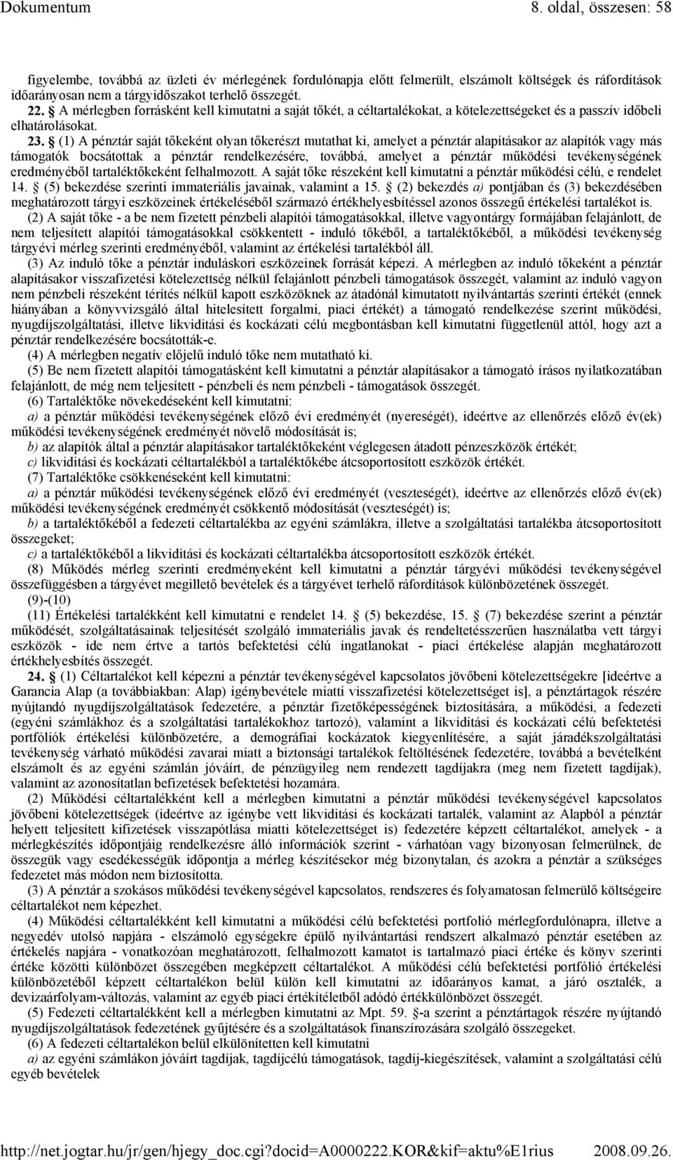 (1) A pénztár saját tıkeként olyan tıkerészt mutathat ki, amelyet a pénztár alapításakor az alapítók vagy más támogatók bocsátottak a pénztár rendelkezésére, továbbá, amelyet a pénztár mőködési