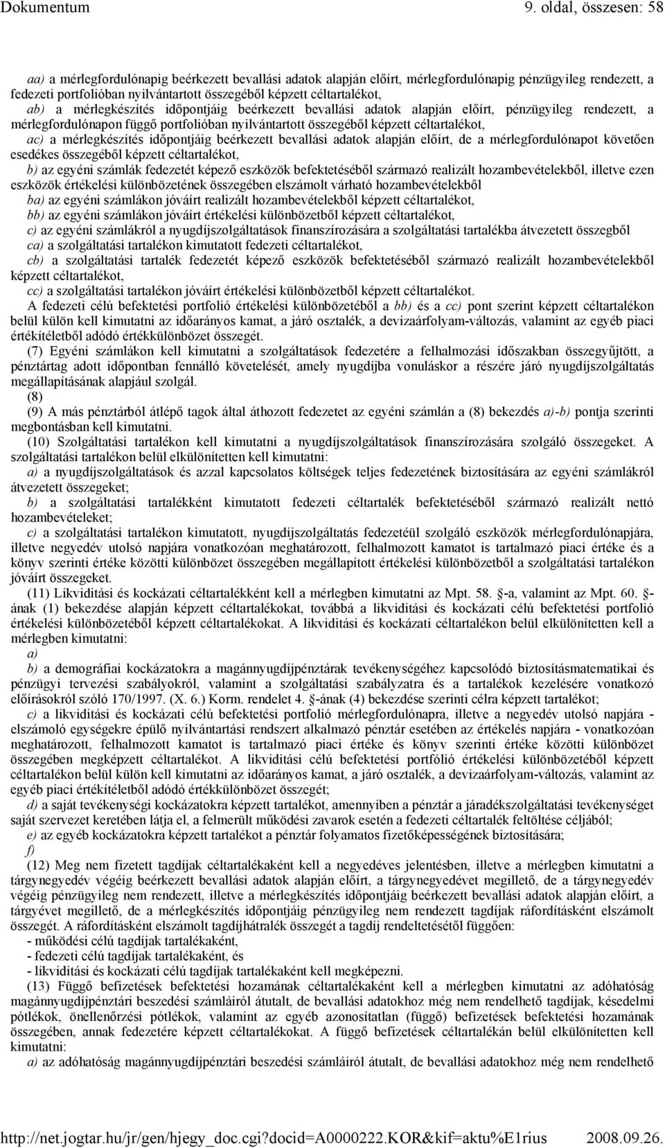 céltartalékot, ac) a mérlegkészítés idıpontjáig beérkezett bevallási adatok alapján elıírt, de a mérlegfordulónapot követıen esedékes összegébıl képzett céltartalékot, b) az egyéni számlák fedezetét