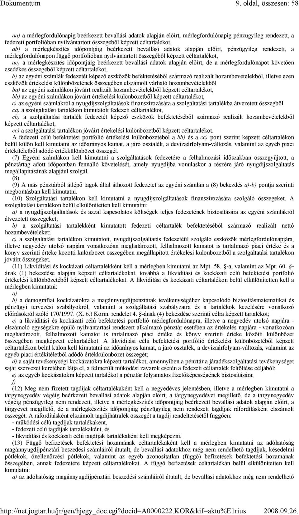 céltartalékot, ac) a mérlegkészítés idıpontjáig beérkezett bevallási adatok alapján elıírt, de a mérlegfordulónapot követıen esedékes összegébıl képzett céltartalékot, b) az egyéni számlák fedezetét