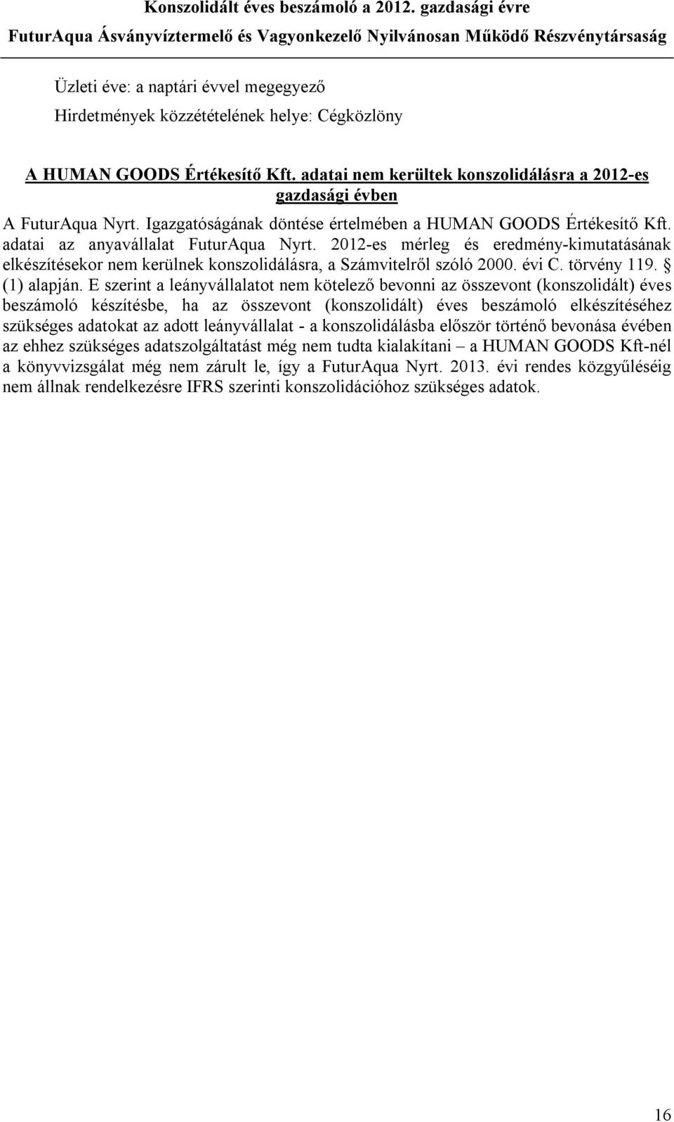 2012-es mérleg és eredmény-kimutatásának elkészítésekor nem kerülnek konszolidálásra, a Számvitelről szóló 2000. évi C. törvény 119. (1) alapján.