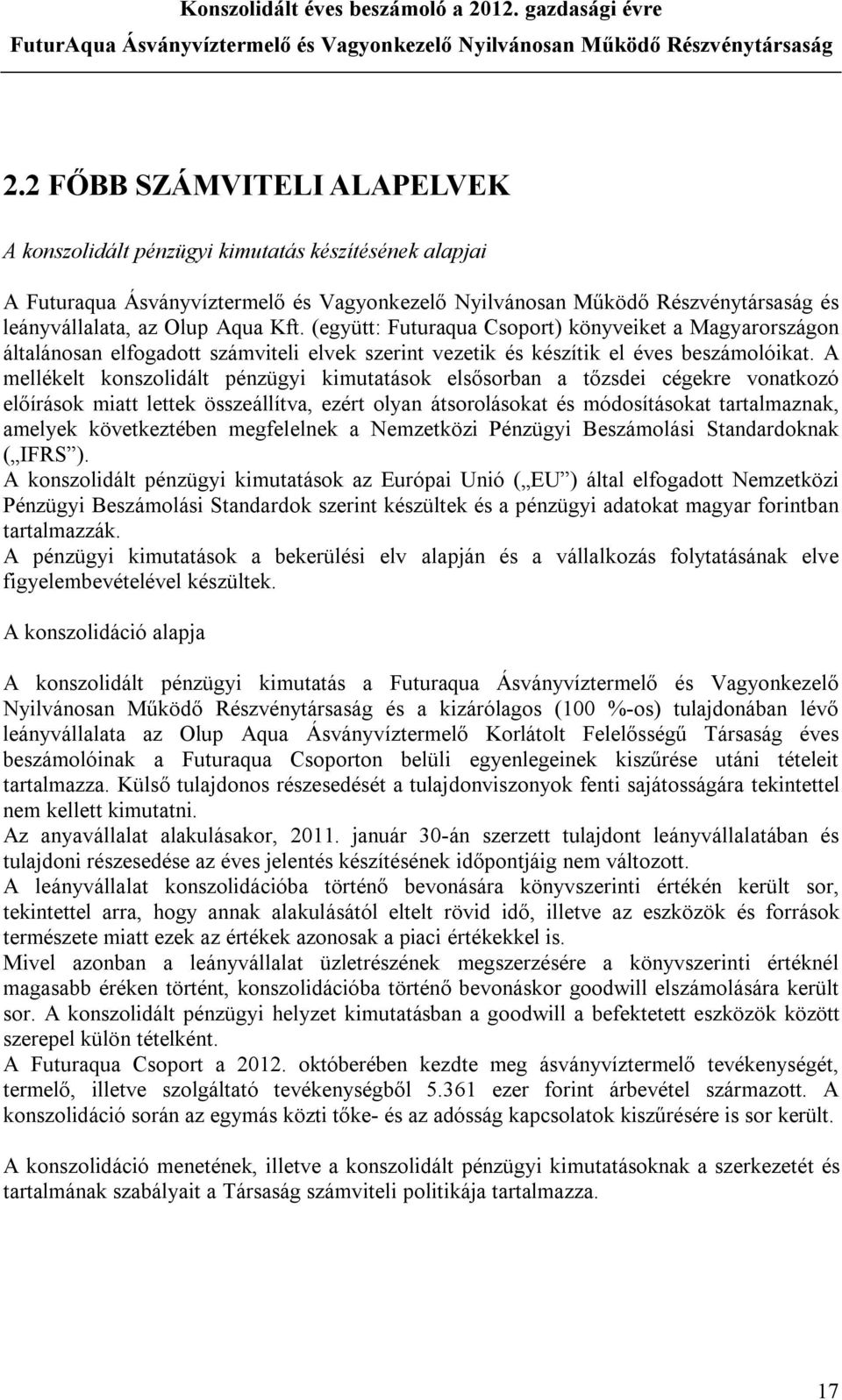 A mellékelt konszolidált pénzügyi kimutatások elsősorban a tőzsdei cégekre vonatkozó előírások miatt lettek összeállítva, ezért olyan átsorolásokat és módosításokat tartalmaznak, amelyek