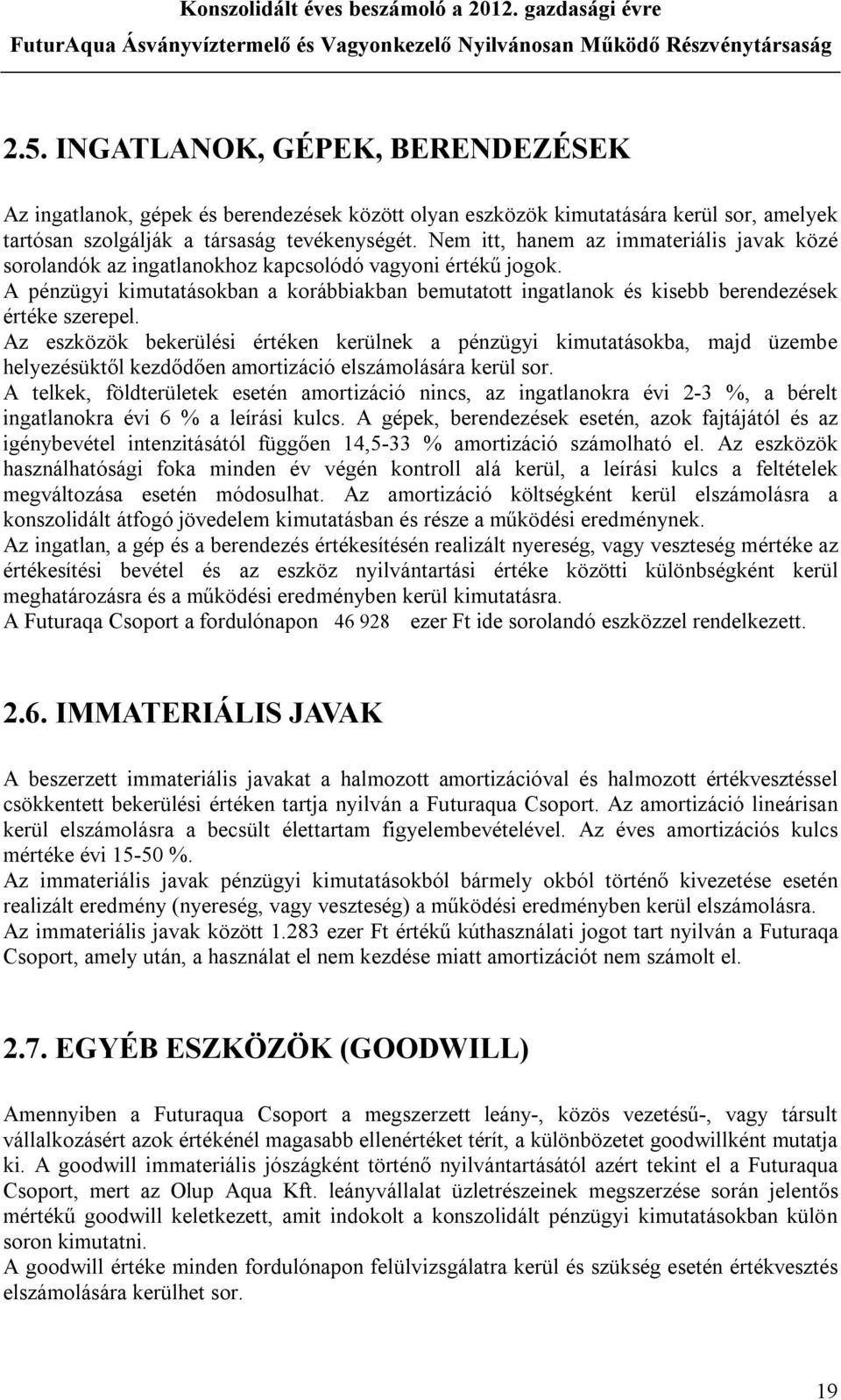 A pénzügyi kimutatásokban a korábbiakban bemutatott ingatlanok és kisebb berendezések értéke szerepel.