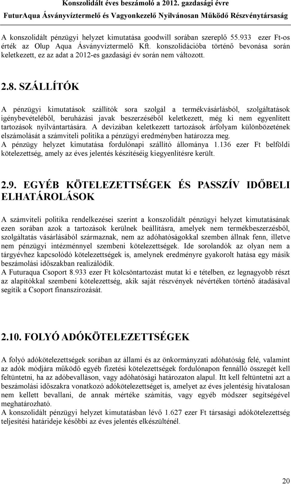 SZÁLLÍTÓK A pénzügyi kimutatások szállítók sora szolgál a termékvásárlásból, szolgáltatások igénybevételéből, beruházási javak beszerzéséből keletkezett, még ki nem egyenlített tartozások