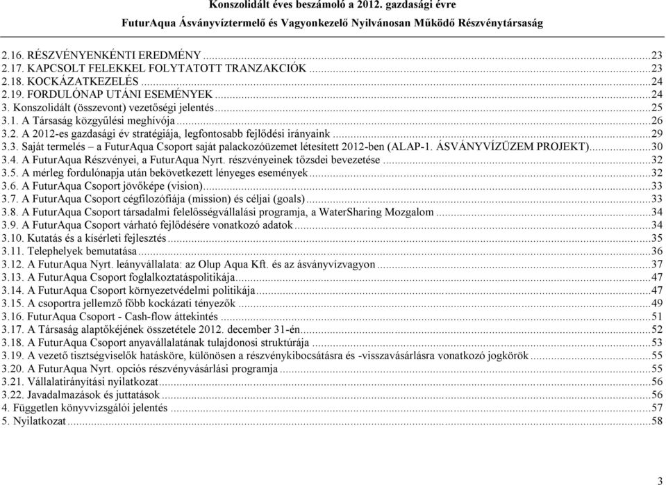 ÁSVÁNYVÍZÜZEM PROJEKT)...30 3.4. A FuturAqua Részvényei, a FuturAqua Nyrt. részvényeinek tőzsdei bevezetése...32 3.5. A mérleg fordulónapja után bekövetkezett lényeges események...32 3.6.