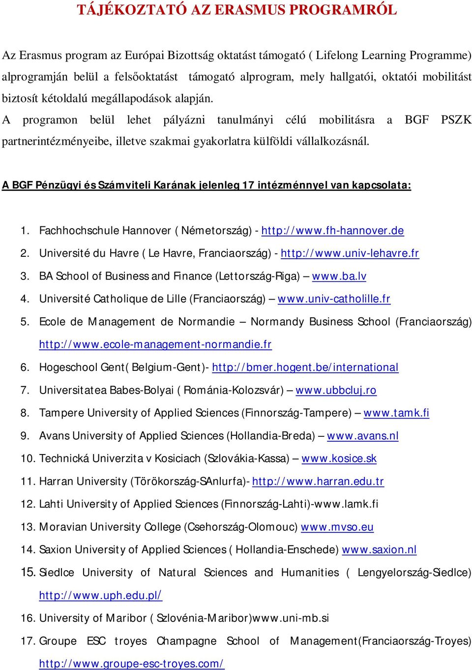 vállalkozásnál A BGF Pénzügyi és Számviteli Karának jelenleg 17 intézménnyel van kapcsolata: 1 Fachhochschule Hannover ( Németország) - http://wwwfh-hannoverde 2 Université du Havre ( Le Havre,