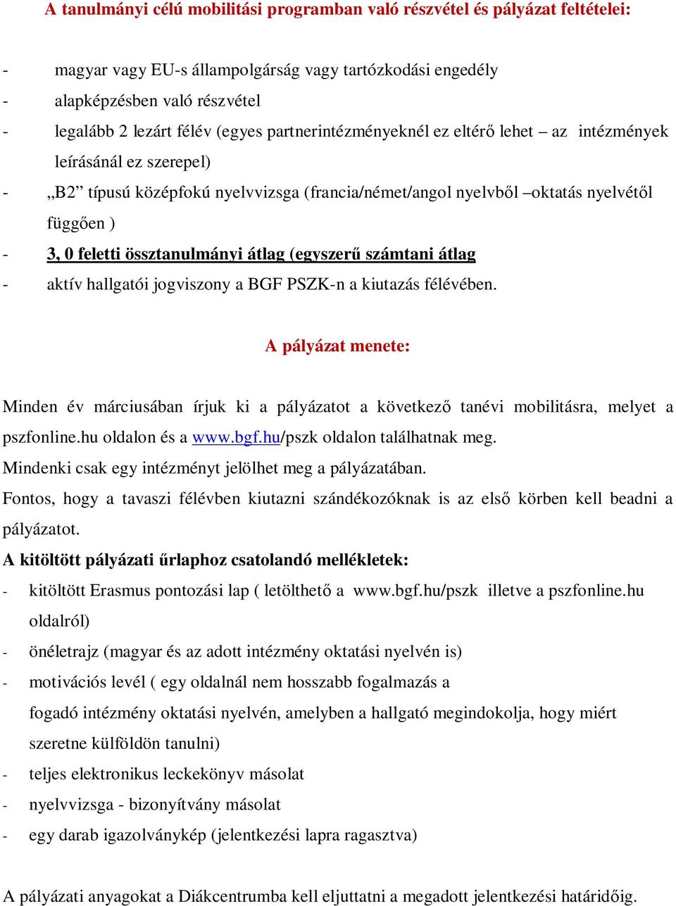 össztanulmányi átlag (egyszer számtani átlag - aktív hallgatói jogviszony a BGF PSZK-n a kiutazás félévében A pályázat menete: Minden év márciusában írjuk ki a pályázatot a következ tanévi