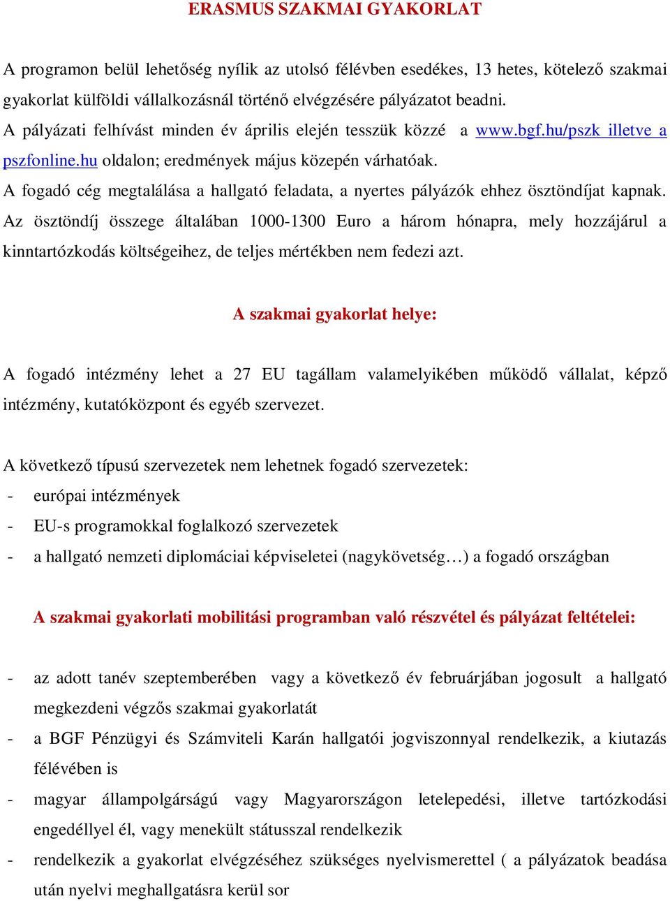 ehhez ösztöndíjat kapnak Az ösztöndíj összege általában 1000-1300 Euro a három hónapra, mely hozzájárul a kinntartózkodás költségeihez, de teljes mértékben nem fedezi azt A szakmai gyakorlat helye: A