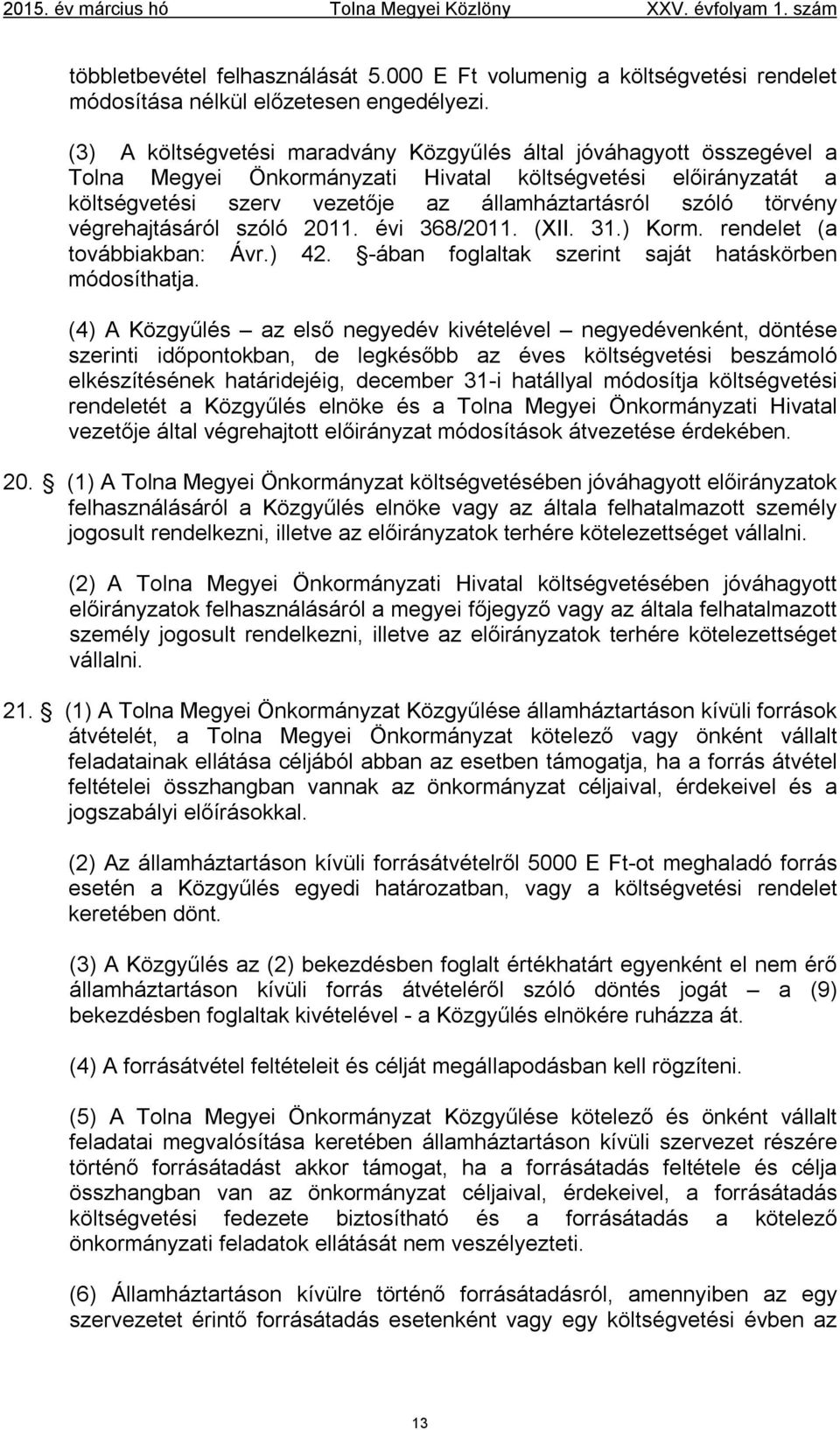 végrehajtásáról szóló 2011. évi 368/2011. (XII. 31.) Korm. rendelet (a továbbiakban: Ávr.) 42. -ában foglaltak szerint saját hatáskörben módosíthatja.