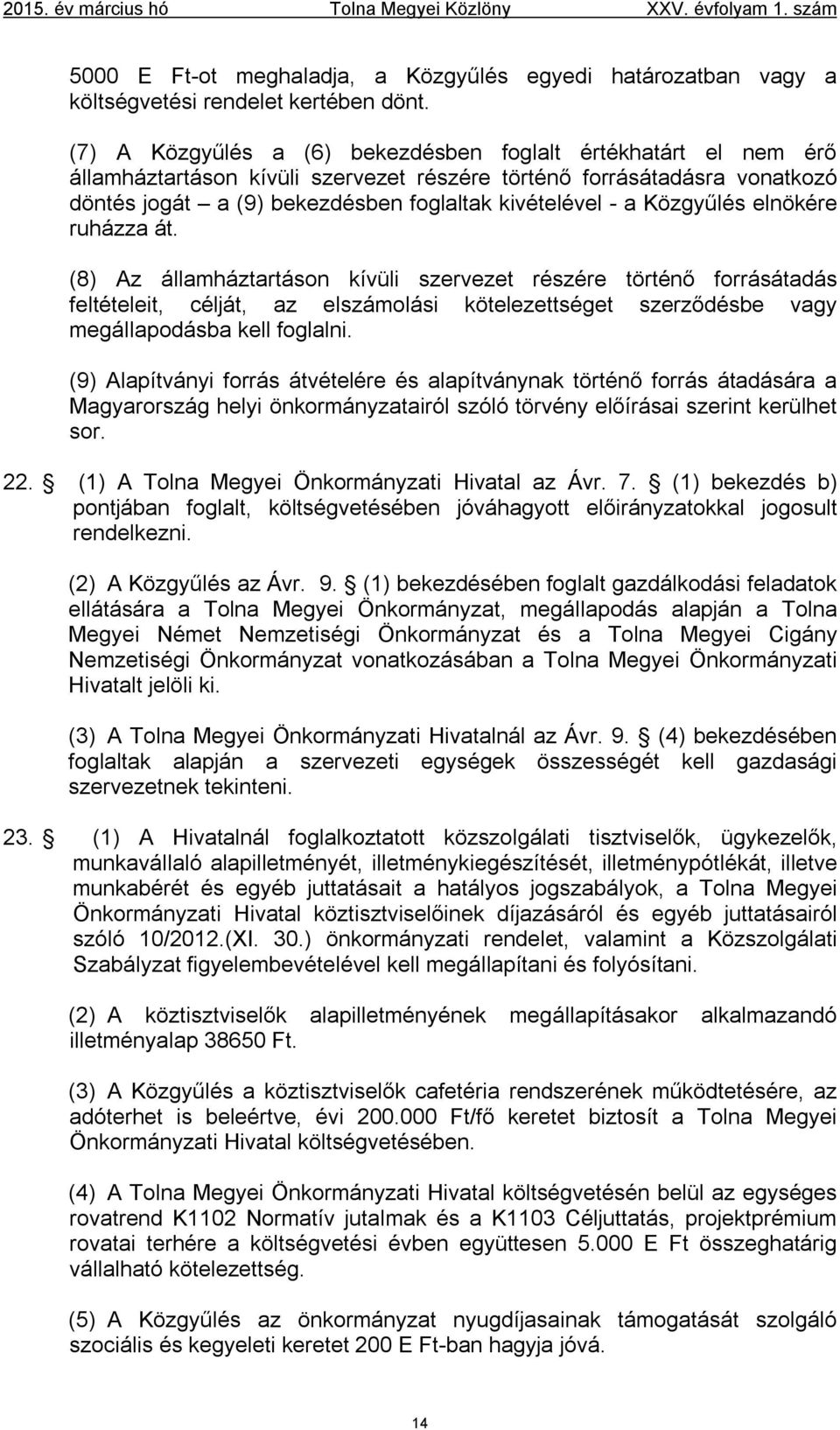 Közgyűlés elnökére ruházza át. (8) Az államháztartáson kívüli szervezet részére történő forrásátadás feltételeit, célját, az elszámolási kötelezettséget szerződésbe vagy megállapodásba kell foglalni.