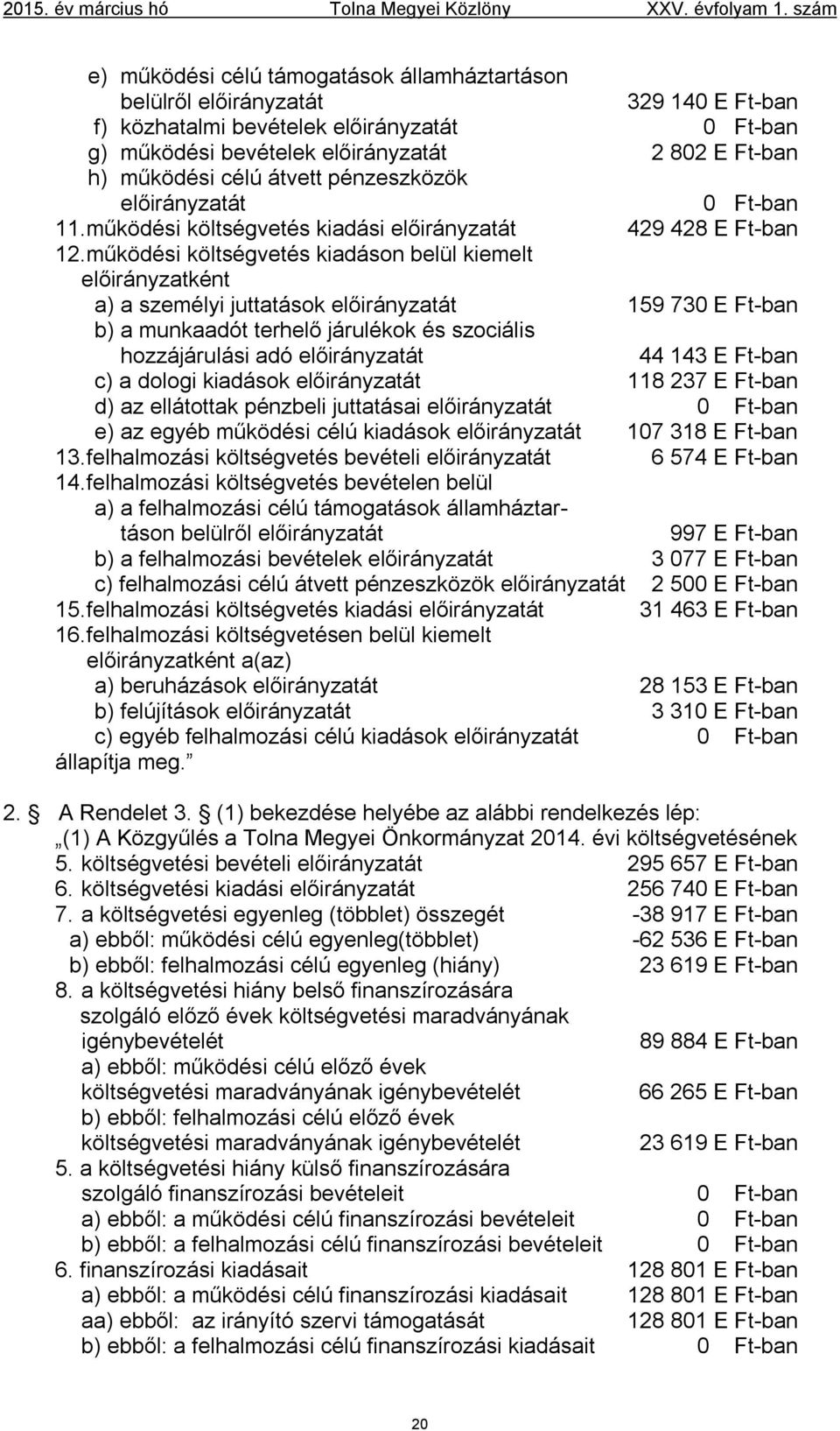 működési költségvetés kiadáson belül kiemelt előirányzatként a) a személyi juttatások előirányzatát 159 730 E Ft-ban b) a munkaadót terhelő járulékok és szociális hozzájárulási adó előirányzatát 44
