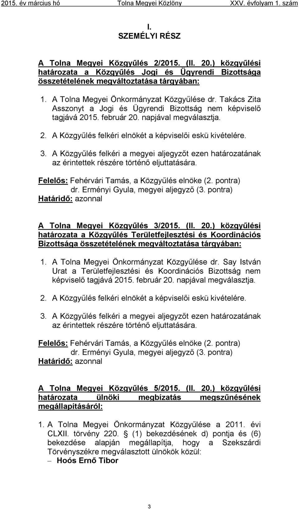 3. A Közgyűlés felkéri a megyei aljegyzőt ezen határozatának az érintettek részére történő eljuttatására. Felelős: Fehérvári Tamás, a Közgyűlés elnöke (2. pontra) dr.