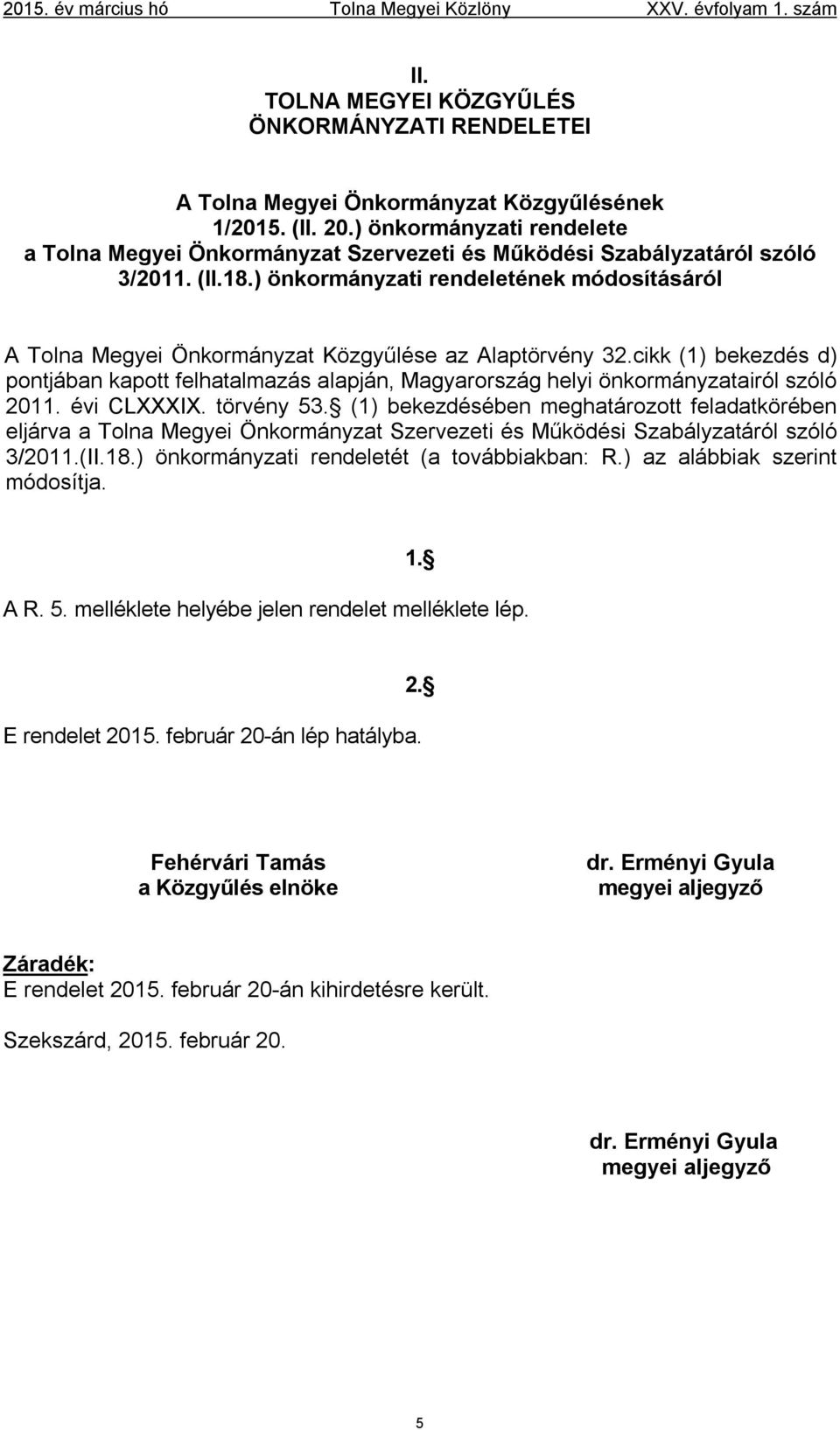 ) önkormányzati rendeletének módosításáról A Tolna Megyei Önkormányzat Közgyűlése az Alaptörvény 32.