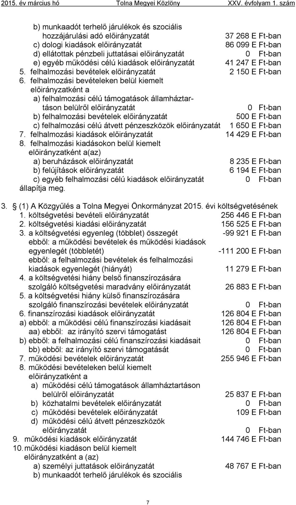 felhalmozási bevételeken belül kiemelt előirányzatként a a) felhalmozási célú támogatások államháztartáson belülről előirányzatát 0 Ft-ban b) felhalmozási bevételek előirányzatát 500 E Ft-ban c)