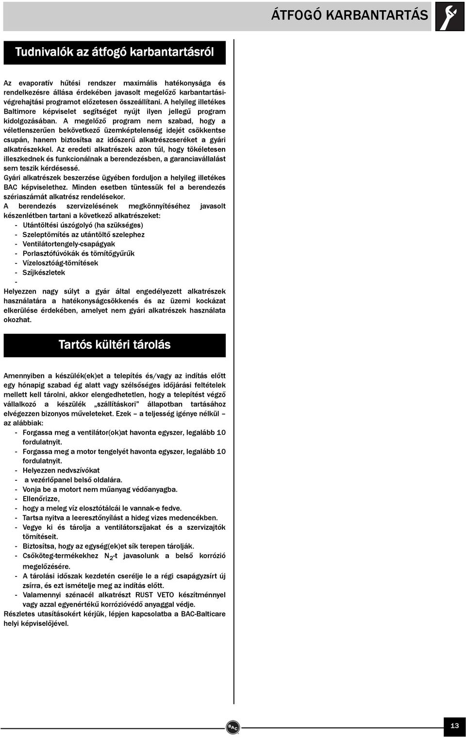 A megelőző program nem szabad, hogy a véletlenszerűen bekövetkező üzemképtelenség idejét csökkentse csupán, hanem biztosítsa az időszerű alkatrészcseréket a gyári alkatrészekkel.