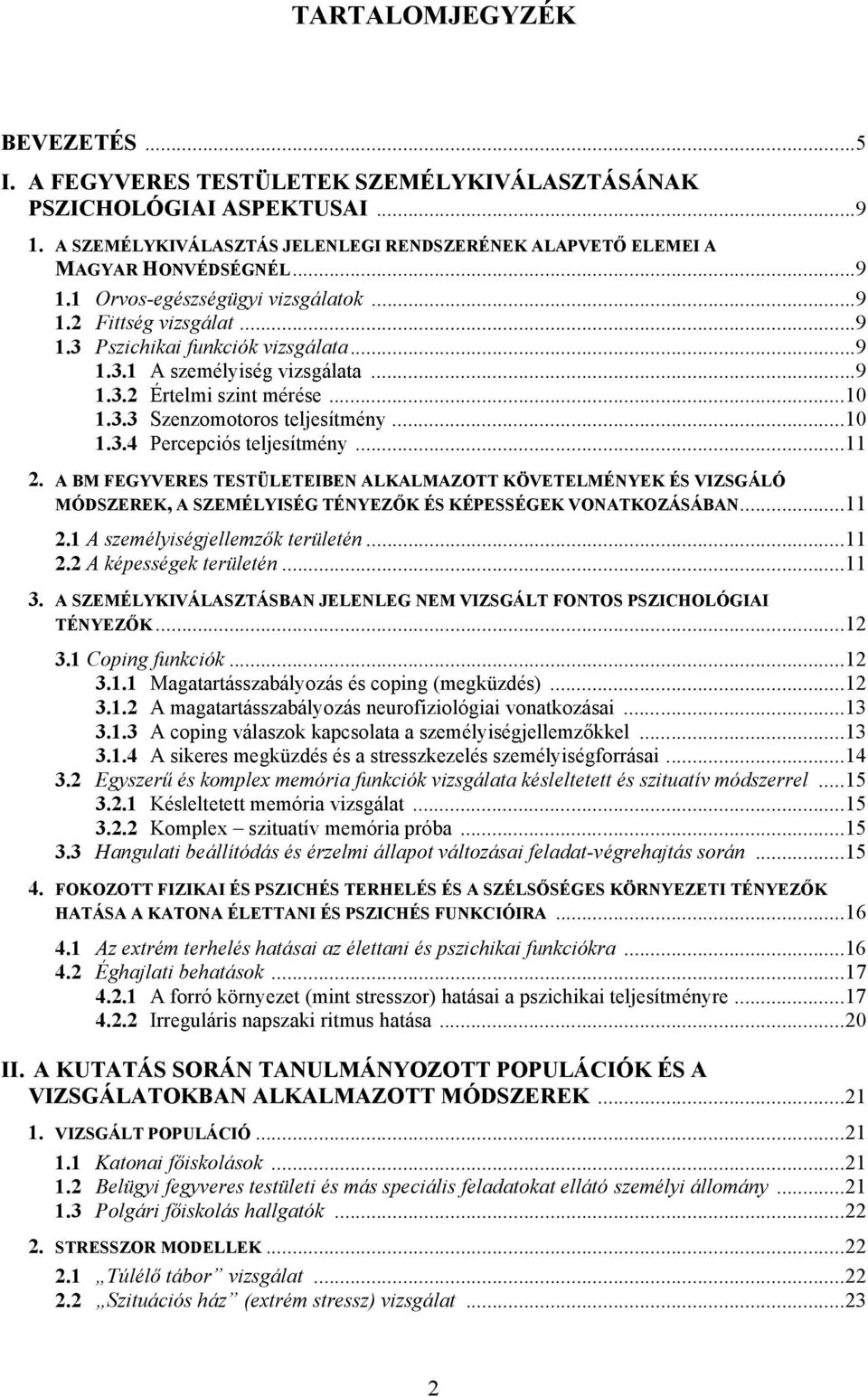 ..11 2. A BM FEGYVERES TESTÜLETEIBEN ALKALMAZOTT KÖVETELMÉNYEK ÉS VIZSGÁLÓ MÓDSZEREK, A SZEMÉLYISÉG TÉNYEZŐK ÉS KÉPESSÉGEK VONATKOZÁSÁBAN...11 2.1 A személyiségjellemzők területén...11 2.2 A képességek területén.