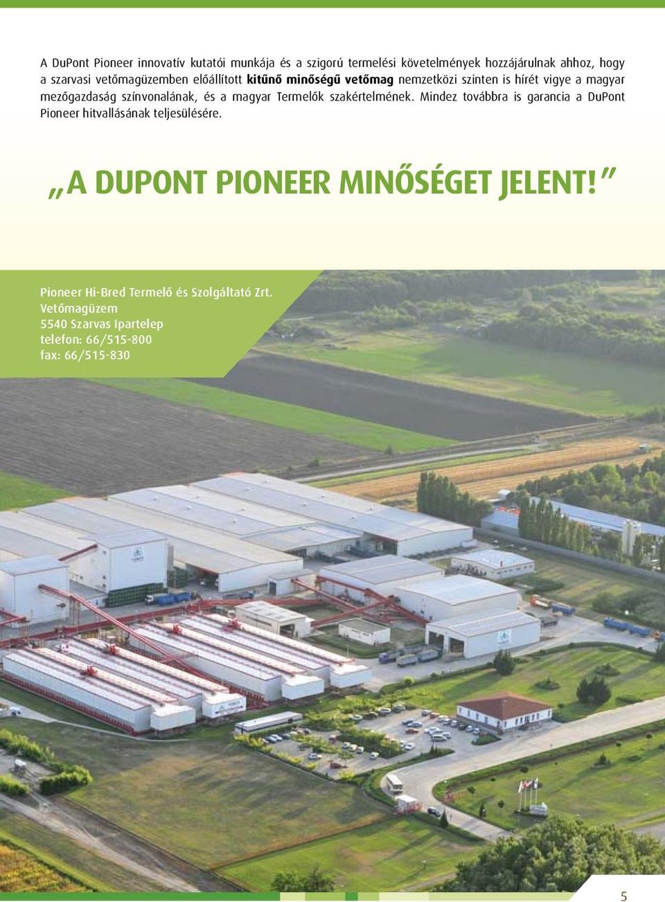a magyar Termelők szakértelmének. Mindez továbbra is garancia a DuPont Pioneer hitvallásának teljesülésére.