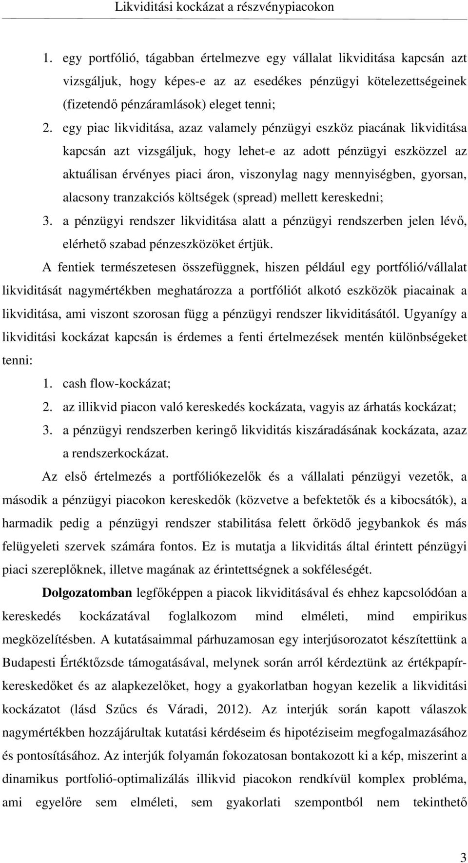 mennyiségben, gyorsan, alacsony tranzakciós költségek (spread) mellett kereskedni; 3. a pénzügyi rendszer likviditása alatt a pénzügyi rendszerben jelen lévő, elérhető szabad pénzeszközöket értjük.