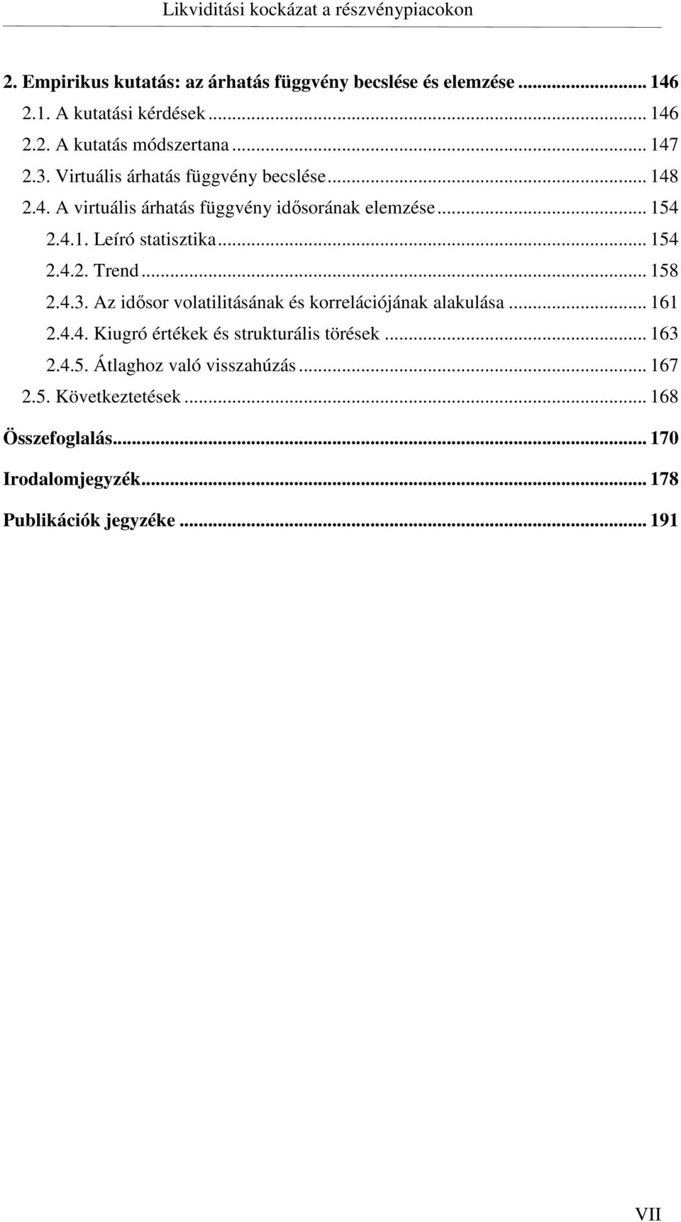 .. 158 2.4.3. Az idősor volatilitásának és korrelációjának alakulása... 161 2.4.4. Kiugró értékek és strukturális törések... 163 2.4.5. Átlaghoz való visszahúzás.
