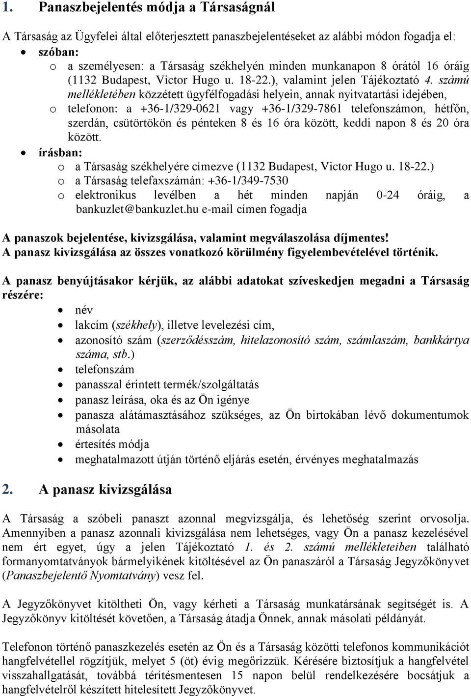 számú mellékletében közzétett ügyfélfogadási helyein, annak nyitvatartási idejében, o telefonon: a +36-1/329-0621 vagy +36-1/329-7861 telefonszámon, hétfőn, szerdán, csütörtökön és pénteken 8 és 16