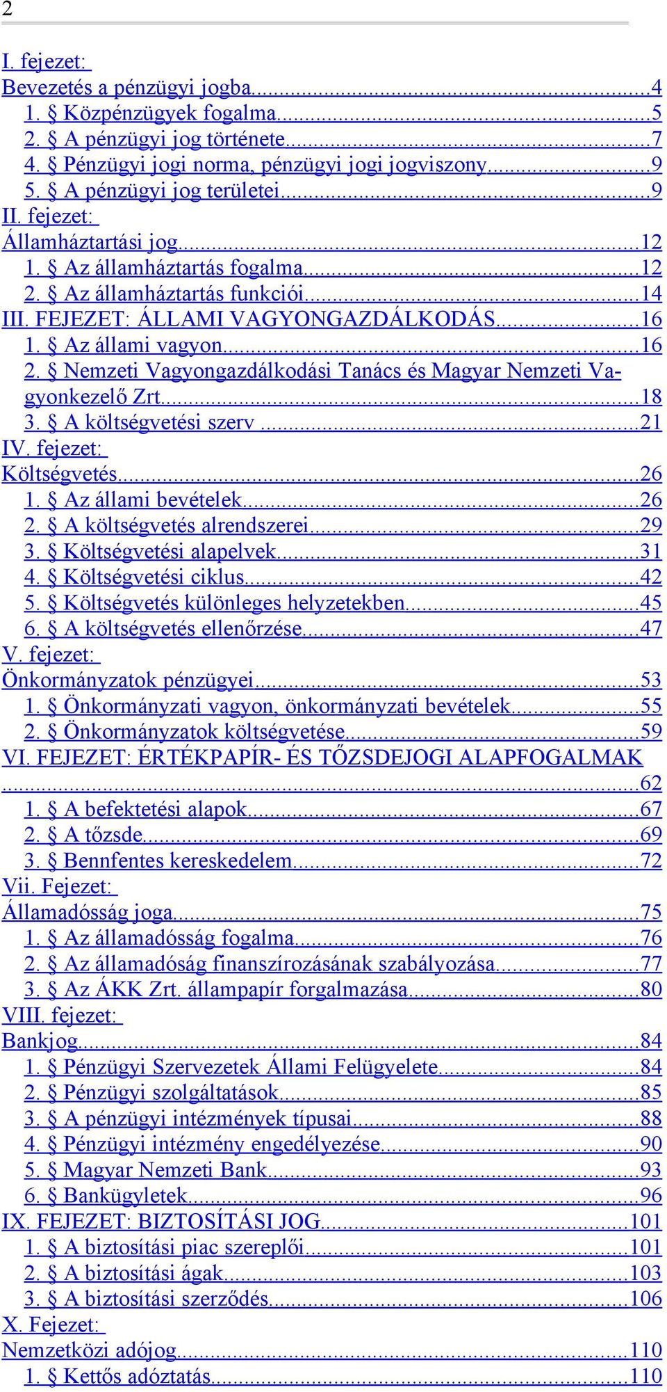 Nemzeti Vagyngazdálkdási Tanács és Magyar Nemzeti Vagynkezelő Zrt.... 18 3. A költségvetési szerv... 21 IV. fejezet: Költségvetés... 26 1. Az állami bevételek... 26 2. A költségvetés alrendszerei.