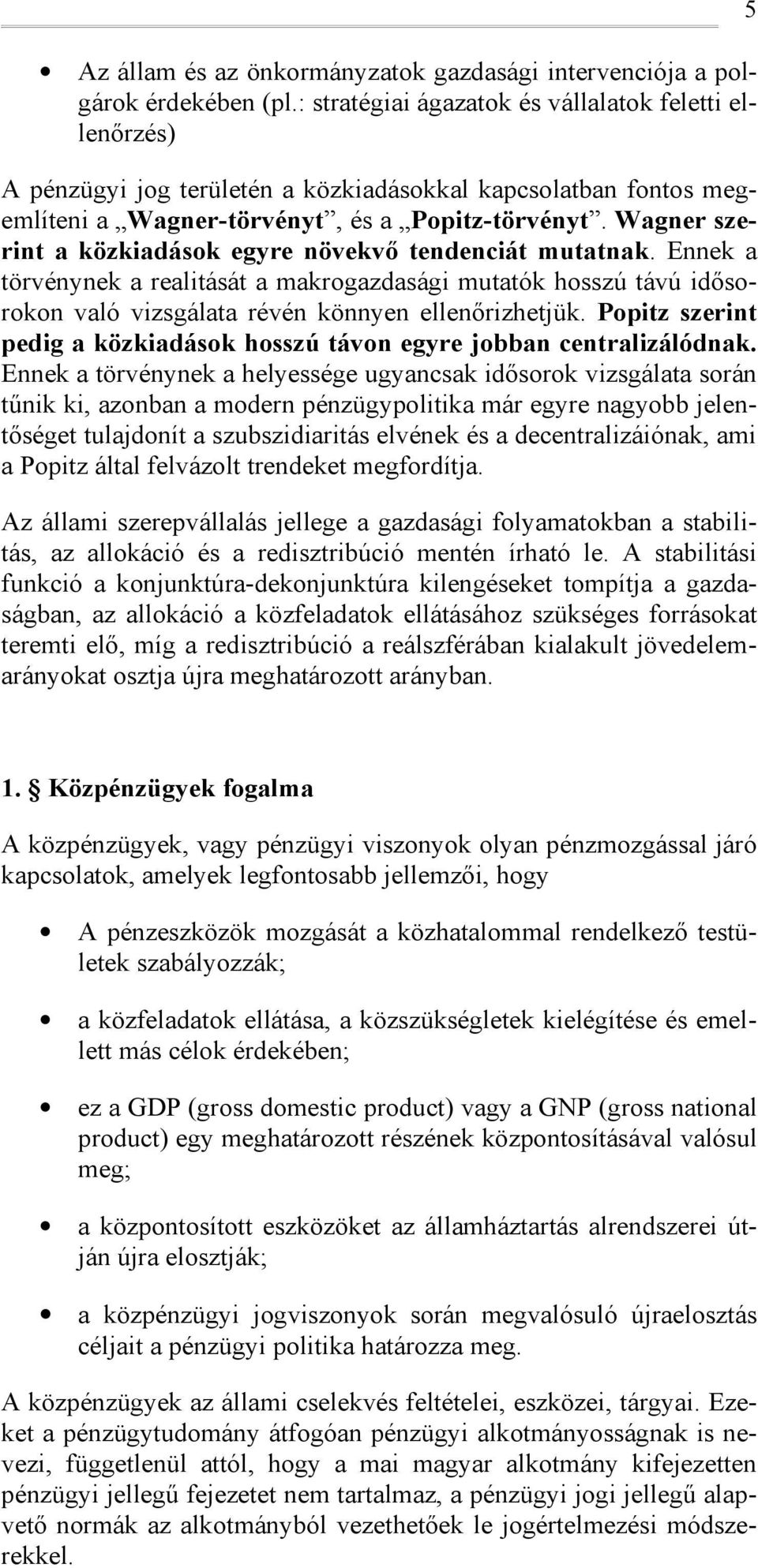 Wagner szerint a közkiadásk egyre növekvő tendenciát mutatnak. Ennek a törvénynek a realitását a makrgazdasági mutatók hsszú távú idősrkn való vizsgálata révén könnyen ellenőrizhetjük.