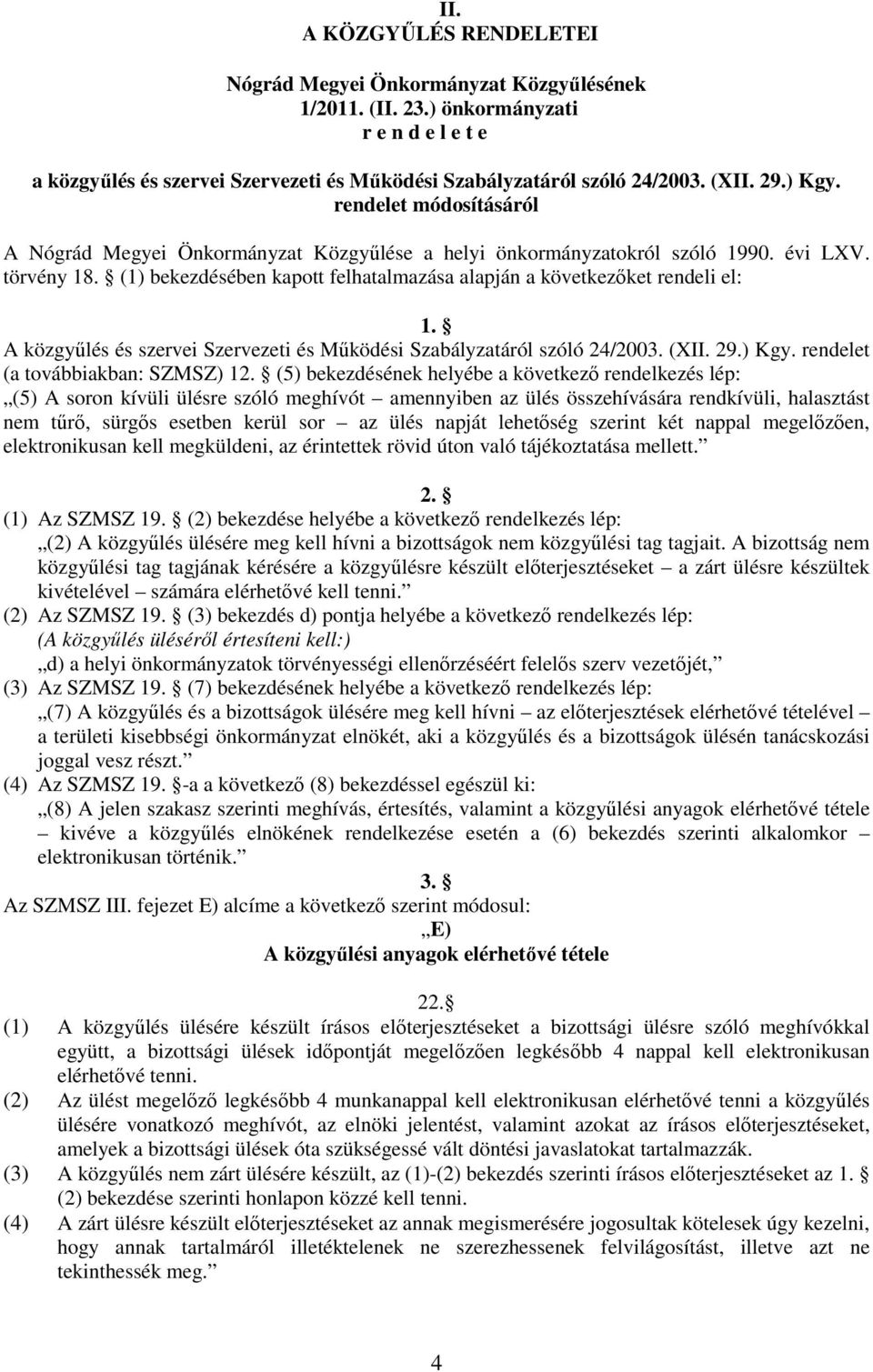 (1) bekezdésében kapott felhatalmazása alapján a következőket rendeli el: 1. A közgyűlés és szervei Szervezeti és Működési Szabályzatáról szóló 24/2003. (XII. 29.) Kgy.