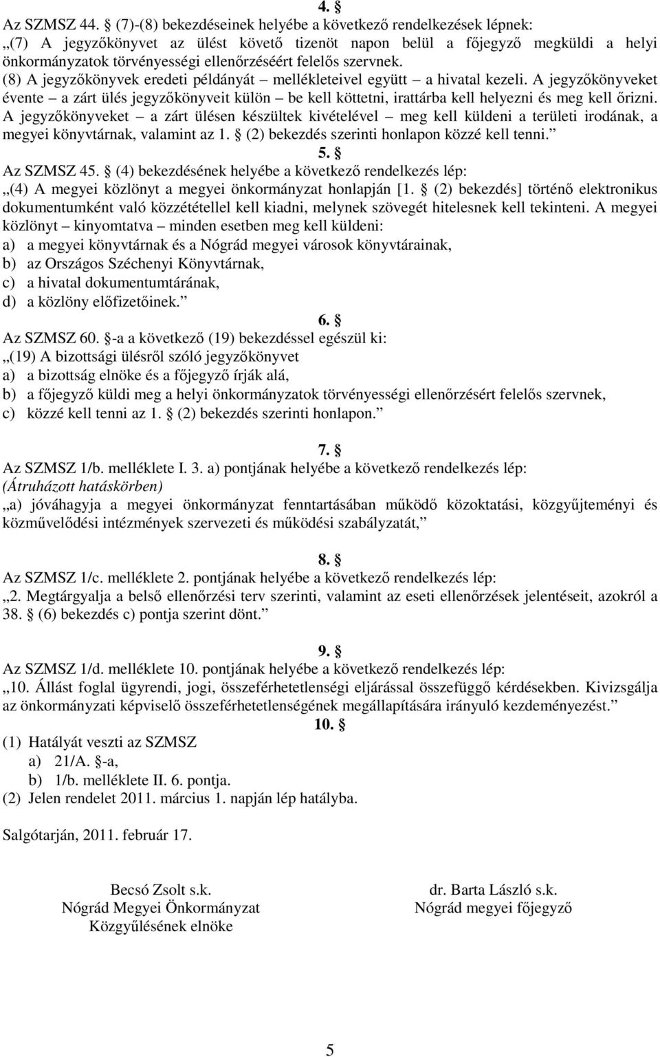 szervnek. (8) A jegyzőkönyvek eredeti példányát mellékleteivel együtt a hivatal kezeli.