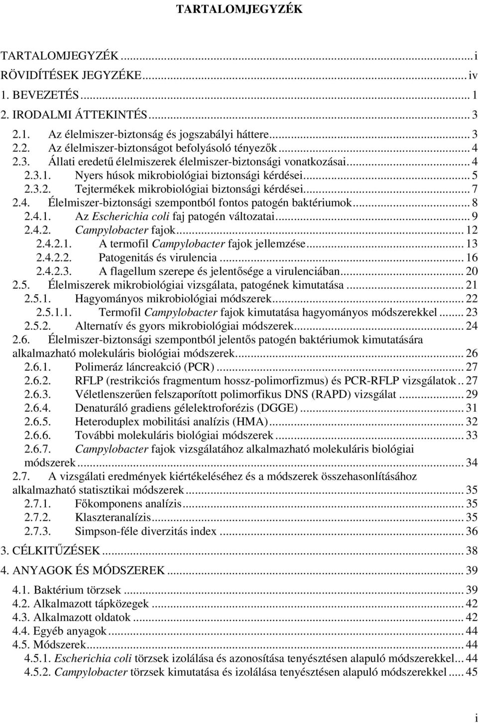 .. 8 2.4.1. Az Escherichia coli faj patogén változatai... 9 2.4.2. Campylobacter fajok... 12 2.4.2.1. A termofil Campylobacter fajok jellemzése... 13 