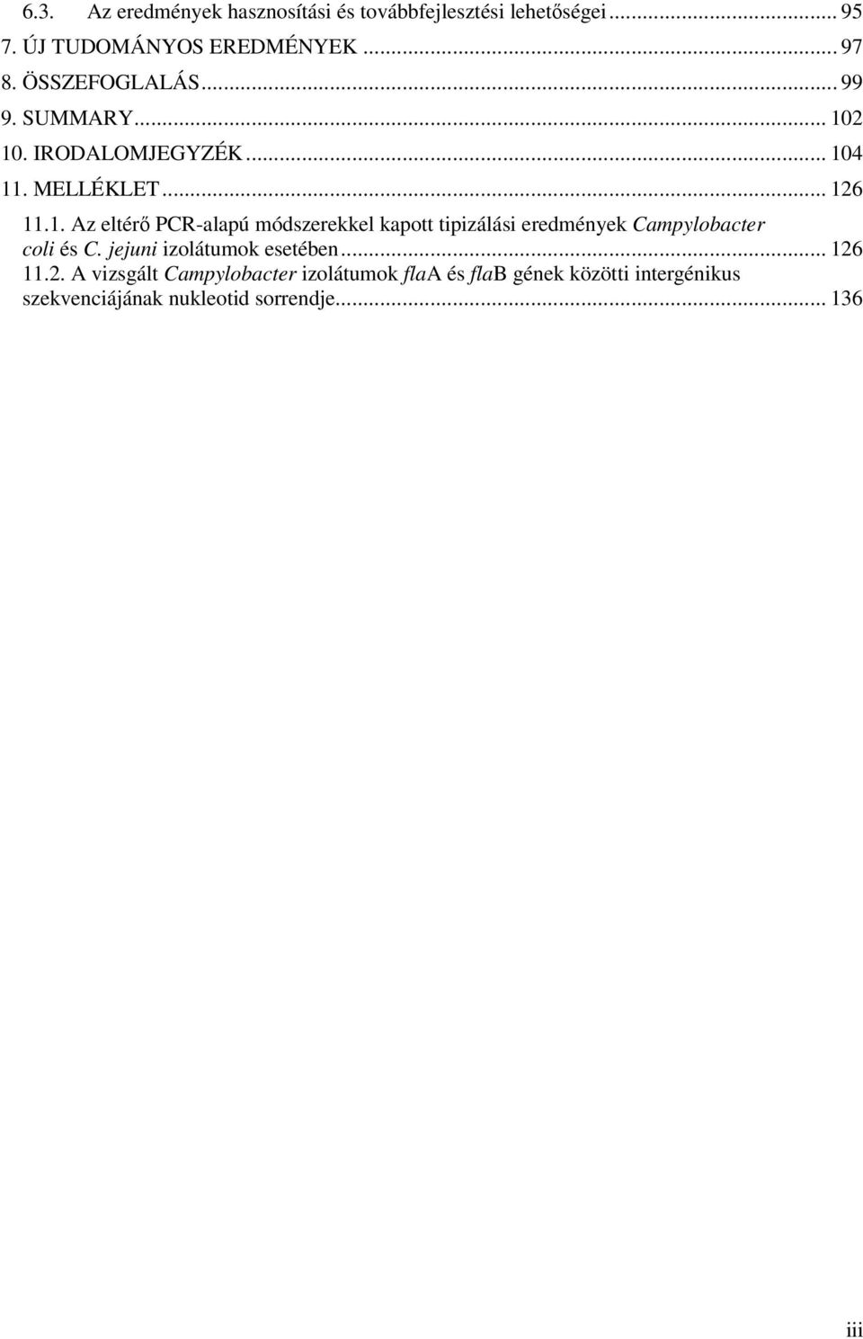 2 10. IRODALOMJEGYZÉK... 104 11. MELLÉKLET... 126 11.1. Az eltérő PCR-alapú módszerekkel kapott tipizálási eredmények Campylobacter coli és C.