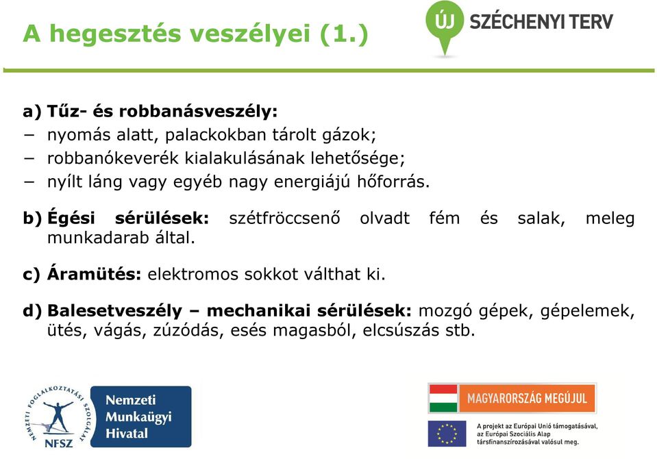 lehetősége; nyílt láng vagy egyéb nagy energiájú hőforrás.