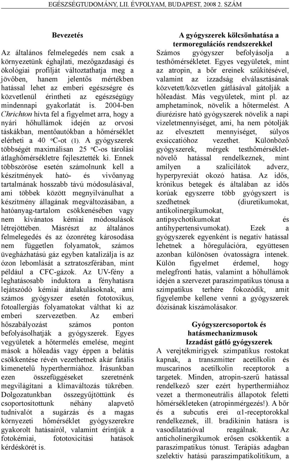 2004-ben Chrichton hívta fel a figyelmet arra, hogy a nyári hőhullámok idején az orvosi táskákban, mentőautókban a hőmérséklet elérheti a 40 o C-ot (1).