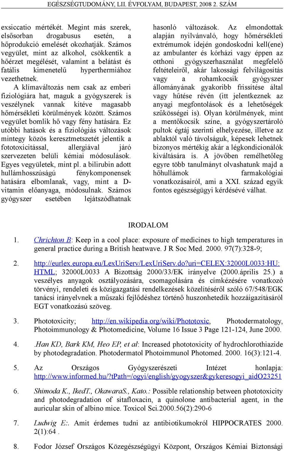 A klímaváltozás nem csak az emberi fiziológiára hat, maguk a gyógyszerek is veszélynek vannak kitéve magasabb hőmérsékleti körülmények között. Számos vegyület bomlik hő vagy fény hatására.