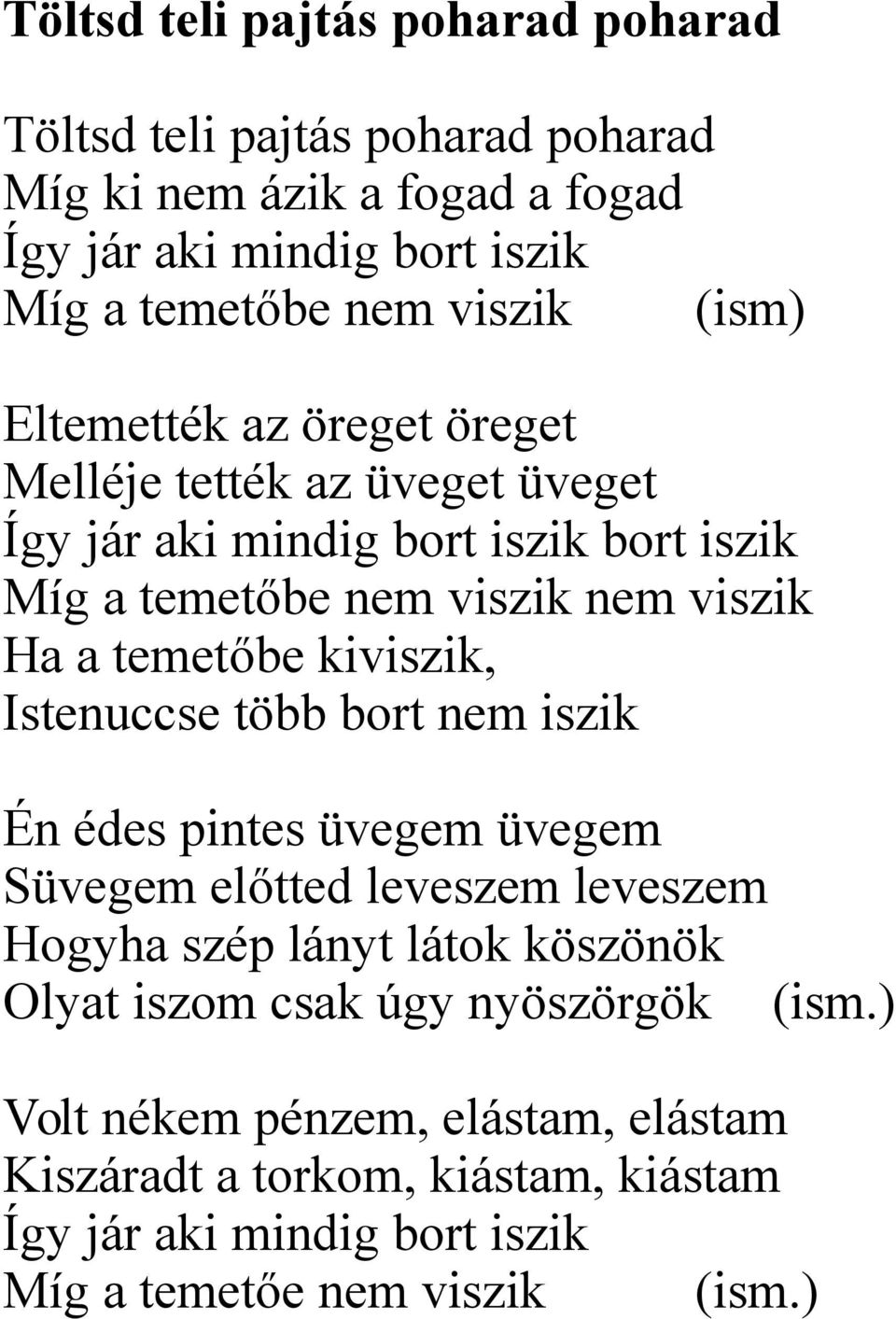 temetőbe kiviszik, Istenuccse több bort nem iszik Én édes pintes üvegem üvegem Süvegem előtted leveszem leveszem Hogyha szép lányt látok köszönök Olyat