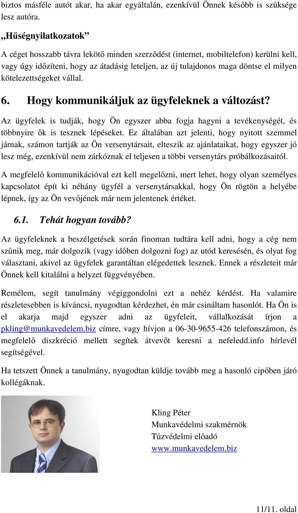 kötelezettségeket vállal. 6. Hogy kommunikáljuk az ügyfeleknek a változást? Az ügyfelek is tudják, hogy Ön egyszer abba fogja hagyni a tevékenységét, és többnyire ők is tesznek lépéseket.