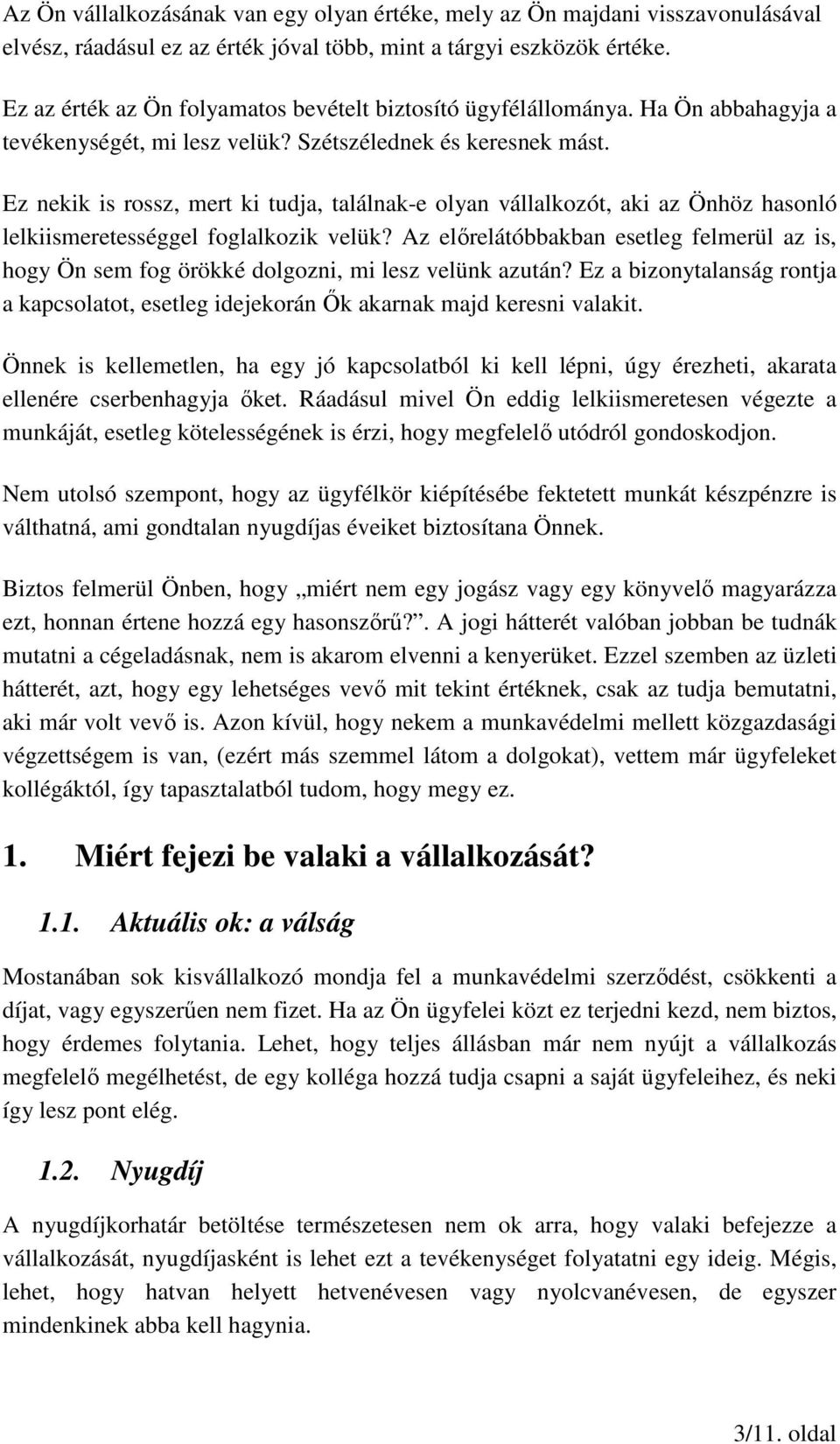 Ez nekik is rossz, mert ki tudja, találnak-e olyan vállalkozót, aki az Önhöz hasonló lelkiismeretességgel foglalkozik velük?