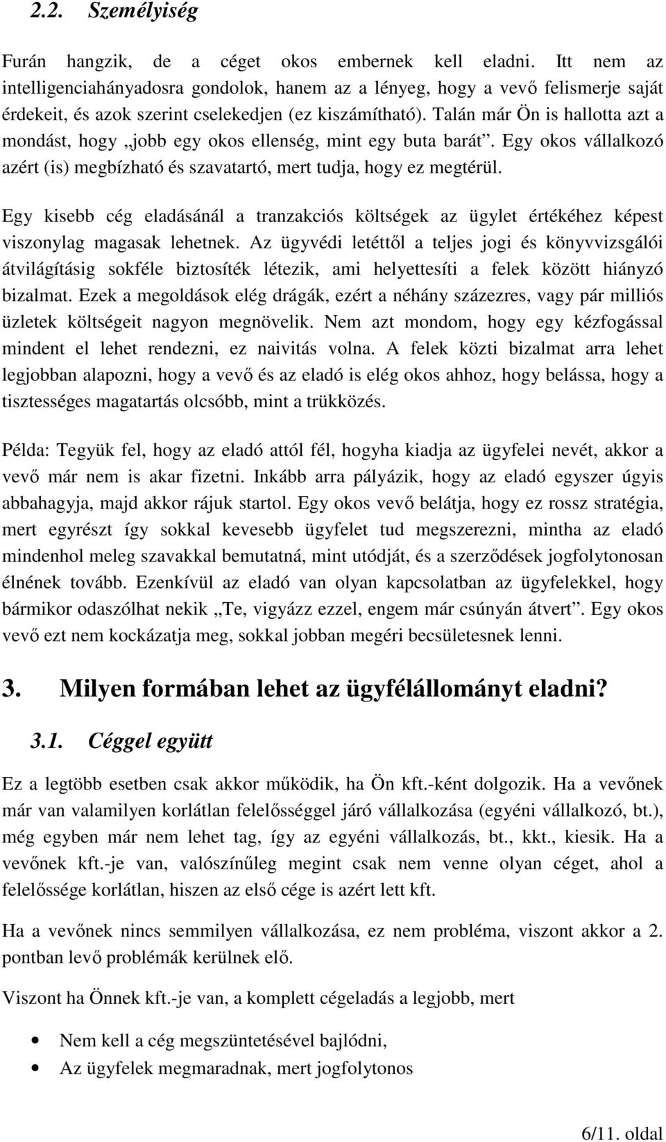 Talán már Ön is hallotta azt a mondást, hogy jobb egy okos ellenség, mint egy buta barát. Egy okos vállalkozó azért (is) megbízható és szavatartó, mert tudja, hogy ez megtérül.