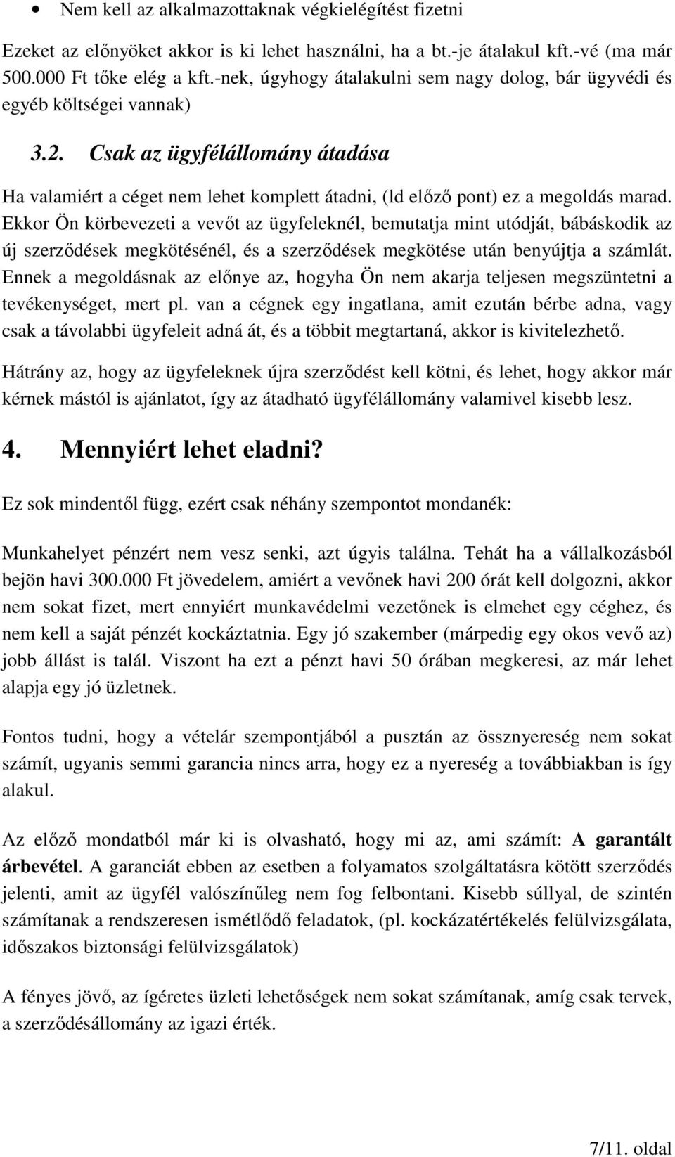 Ekkor Ön körbevezeti a vevőt az ügyfeleknél, bemutatja mint utódját, bábáskodik az új szerződések megkötésénél, és a szerződések megkötése után benyújtja a számlát.