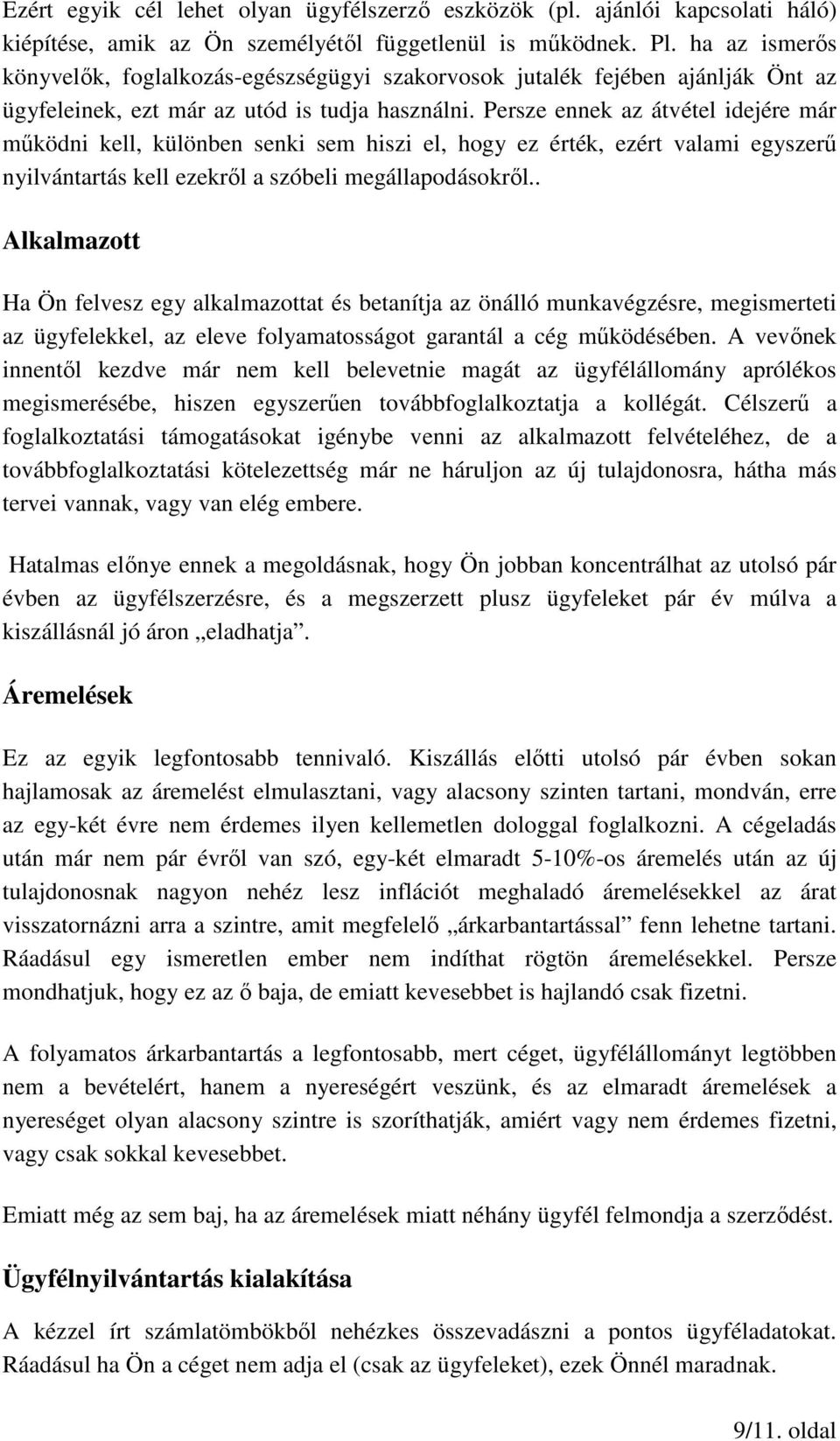 Persze ennek az átvétel idejére már működni kell, különben senki sem hiszi el, hogy ez érték, ezért valami egyszerű nyilvántartás kell ezekről a szóbeli megállapodásokről.