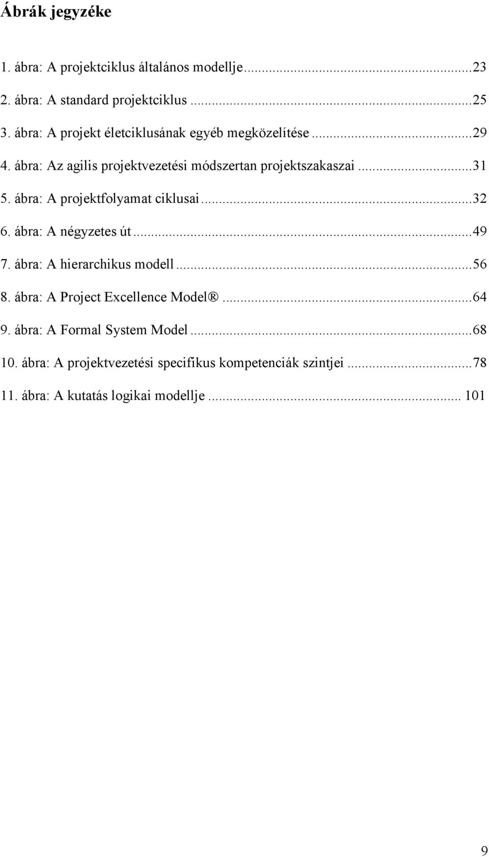 ábra: A projektfolyamat ciklusai... 32 6. ábra: A négyzetes út... 49 7. ábra: A hierarchikus modell... 56 8.