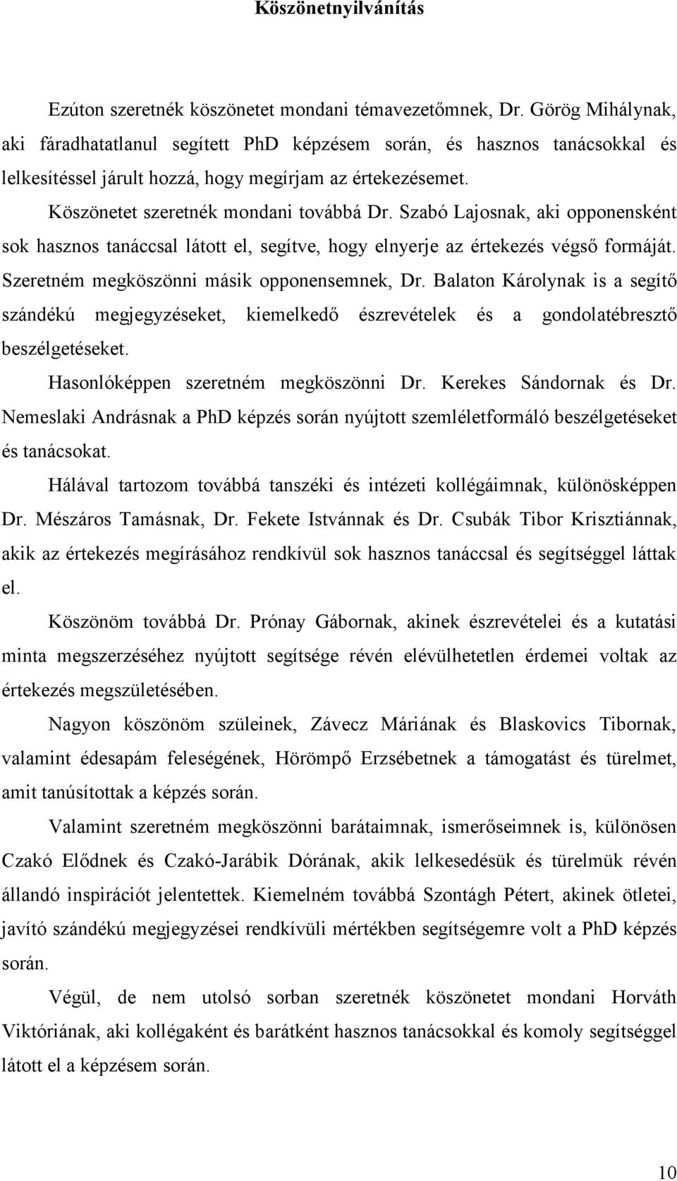 Szabó Lajosnak, aki opponensként sok hasznos tanáccsal látott el, segítve, hogy elnyerje az értekezés végső formáját. Szeretném megköszönni másik opponensemnek, Dr.