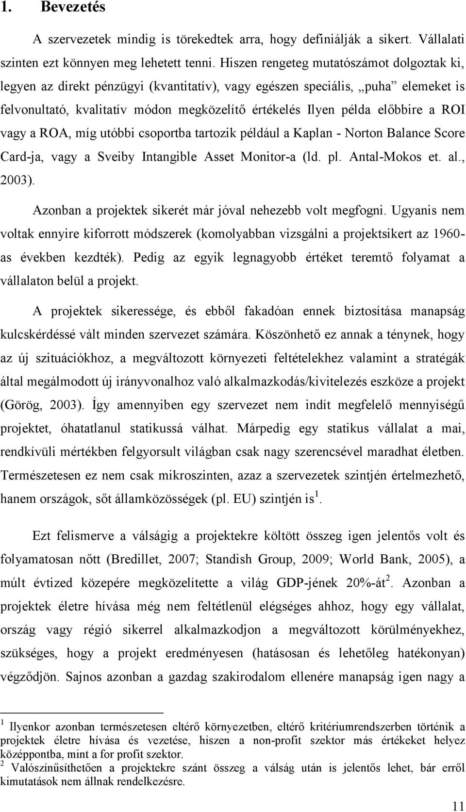a ROI vagy a ROA, míg utóbbi csoportba tartozik például a Kaplan - Norton Balance Score Card-ja, vagy a Sveiby Intangible Asset Monitor-a (ld. pl. Antal-Mokos et. al., 2003).