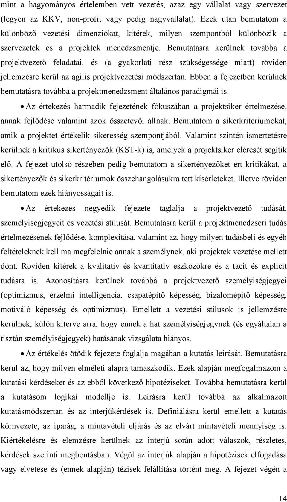 Bemutatásra kerülnek továbbá a projektvezető feladatai, és (a gyakorlati rész szükségessége miatt) röviden jellemzésre kerül az agilis projektvezetési módszertan.