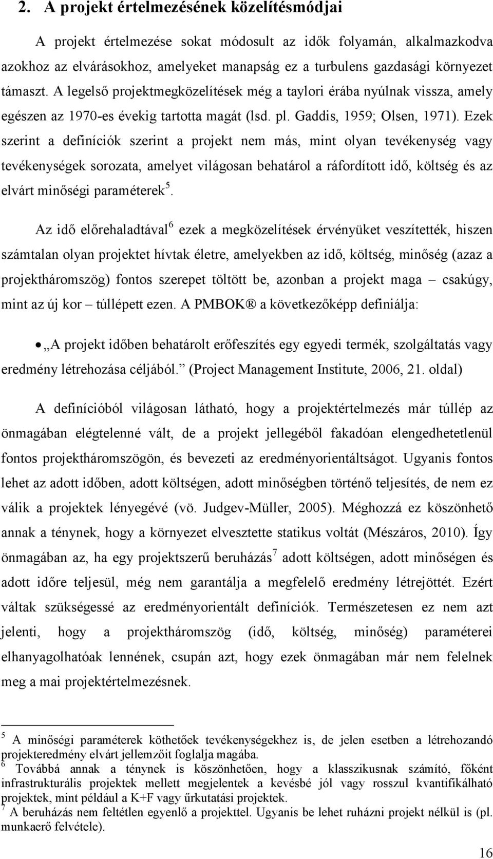 Ezek szerint a definíciók szerint a projekt nem más, mint olyan tevékenység vagy tevékenységek sorozata, amelyet világosan behatárol a ráfordított idő, költség és az elvárt minőségi paraméterek 5.