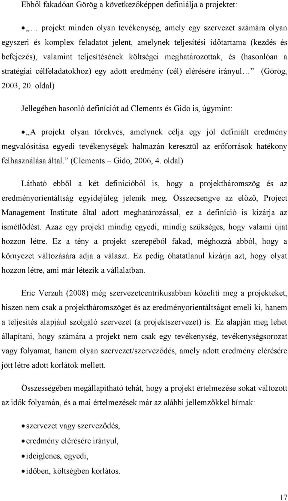 oldal) Jellegében hasonló definíciót ad Clements és Gido is, úgymint: A projekt olyan törekvés, amelynek célja egy jól definiált eredmény megvalósítása egyedi tevékenységek halmazán keresztül az