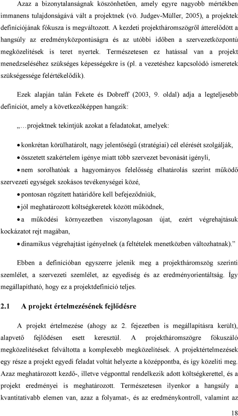 Természetesen ez hatással van a projekt menedzseléséhez szükséges képességekre is (pl. a vezetéshez kapcsolódó ismeretek szükségessége felértékelődik). Ezek alapján talán Fekete és Dobreff (2003, 9.