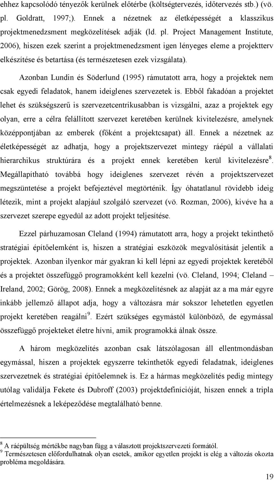 Azonban Lundin és Söderlund (1995) rámutatott arra, hogy a projektek nem csak egyedi feladatok, hanem ideiglenes szervezetek is.