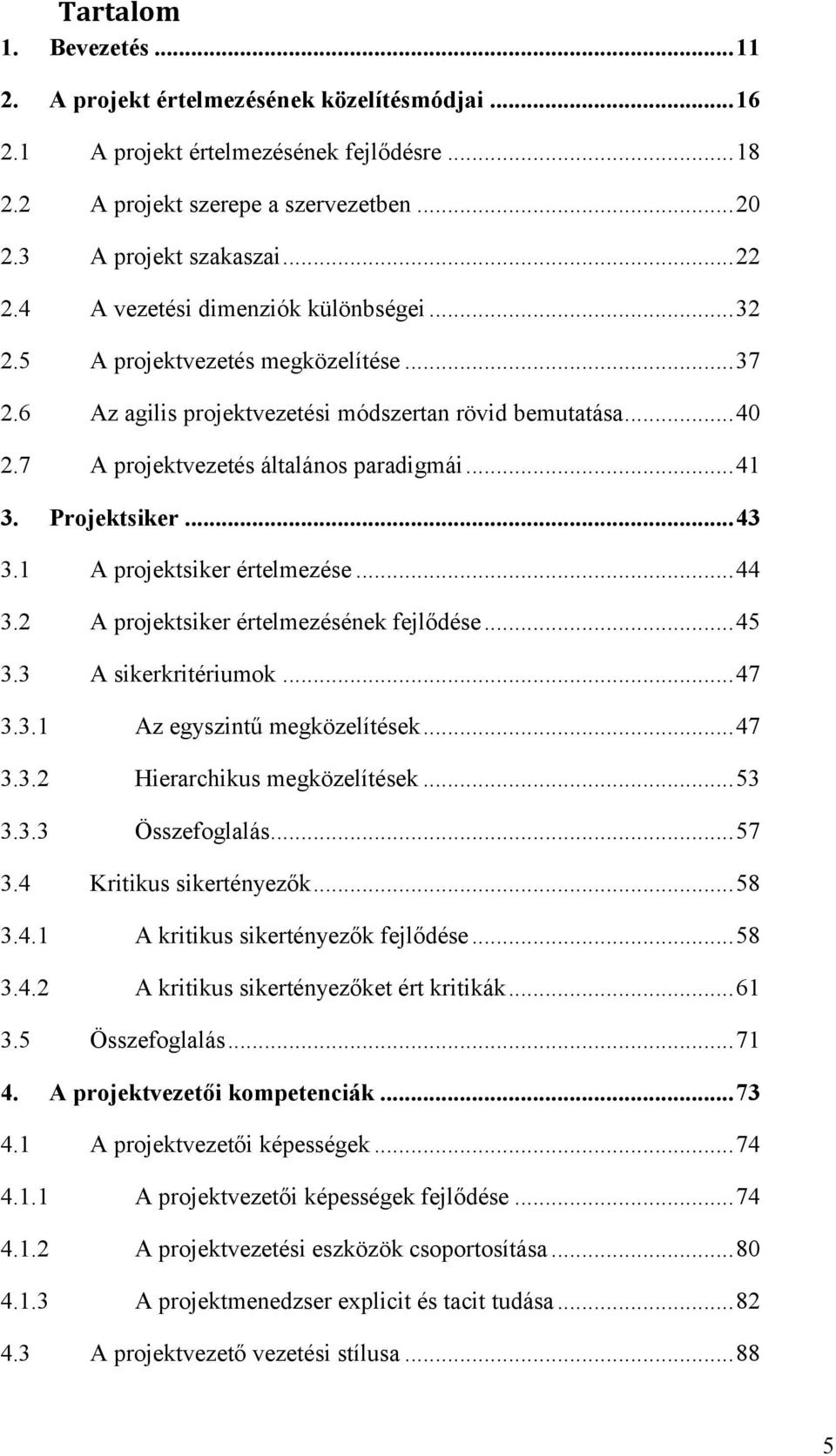 Projektsiker... 43 3.1 A projektsiker értelmezése... 44 3.2 A projektsiker értelmezésének fejlődése... 45 3.3 A sikerkritériumok... 47 3.3.1 Az egyszintű megközelítések... 47 3.3.2 Hierarchikus megközelítések.